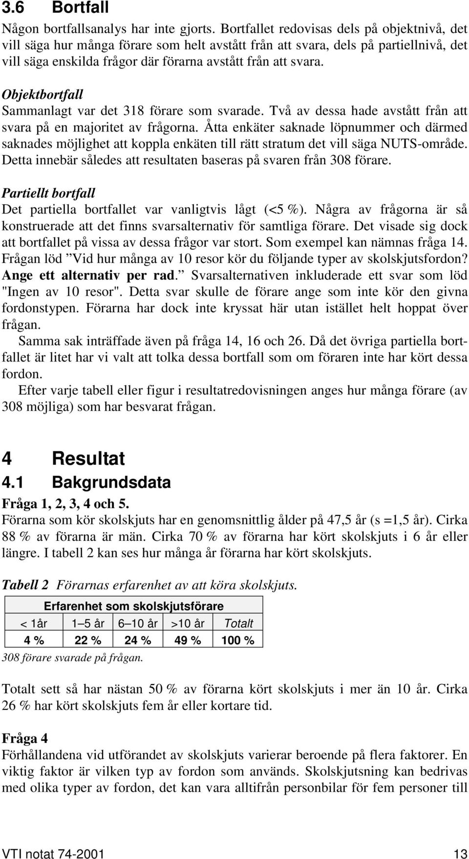 Objektbortfall Sammanlagt var det 318 förare som svarade. Två av dessa hade avstått från att svara på en majoritet av frågorna.