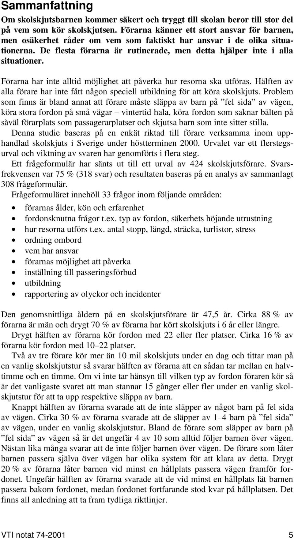 Förarna har inte alltid möjlighet att påverka hur resorna ska utföras. Hälften av alla förare har inte fått någon speciell utbildning för att köra skolskjuts.