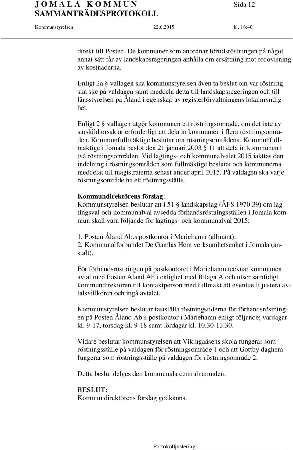 registerförvaltningens lokalmyndighet. Enligt 2 vallagen utgör kommunen ett röstningsområde, om det inte av särskild orsak är erforderligt att dela in kommunen i flera röstningsområden.