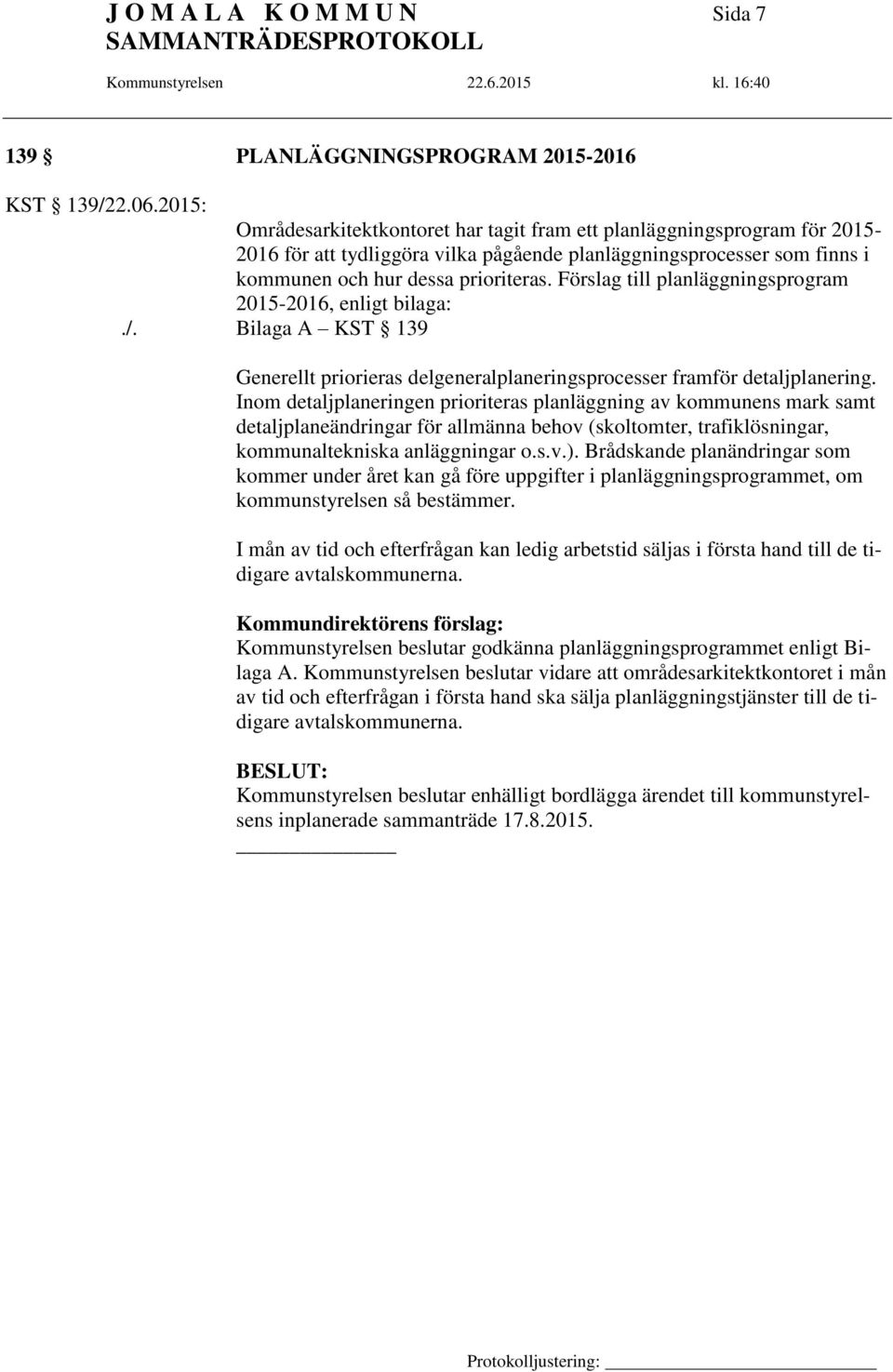 Förslag till planläggningsprogram 2015-2016, enligt bilaga:./. Bilaga A KST 139 Generellt priorieras delgeneralplaneringsprocesser framför detaljplanering.