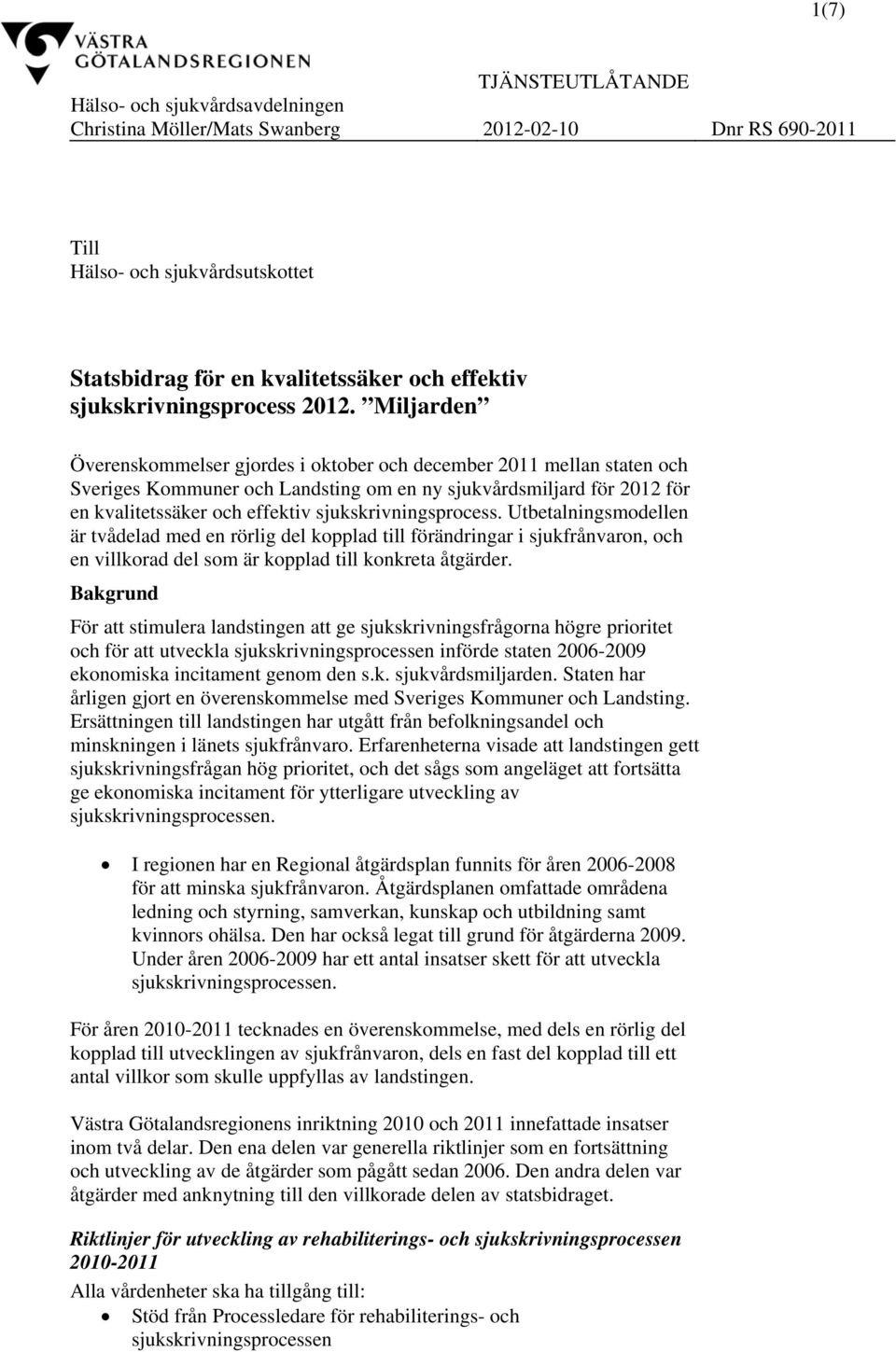 Miljarden Överenskommelser gjordes i oktober och december 2011 mellan staten och Sveriges Kommuner och Landsting om en ny sjukvårdsmiljard för 2012 för en kvalitetssäker och effektiv