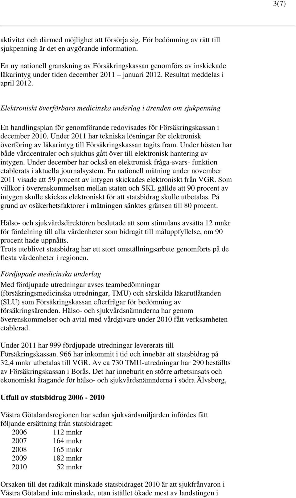 Elektroniskt överförbara medicinska underlag i ärenden om sjukpenning En handlingsplan för genomförande redovisades för Försäkringskassan i december 2010.