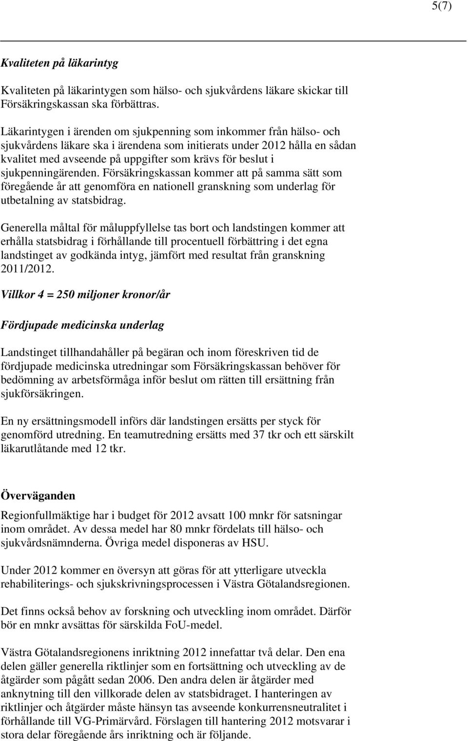 sjukpenningärenden. Försäkringskassan kommer att på samma sätt som föregående år att genomföra en nationell granskning som underlag för utbetalning av statsbidrag.