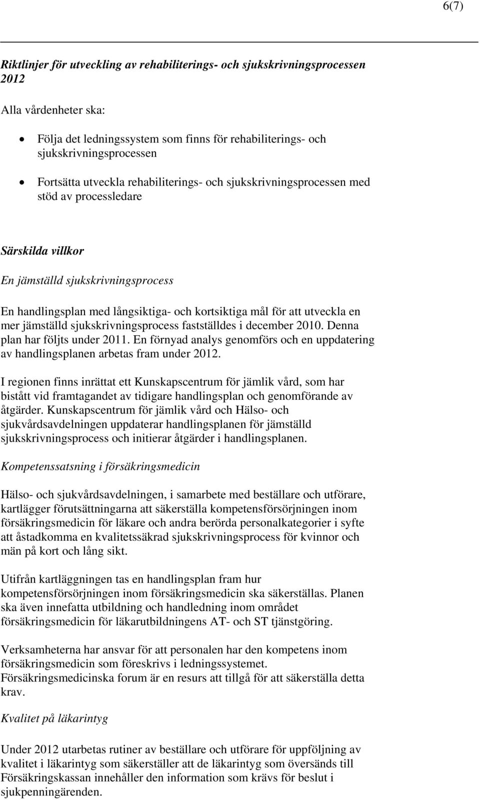 utveckla en mer jämställd sjukskrivningsprocess fastställdes i december 2010. Denna plan har följts under 2011.