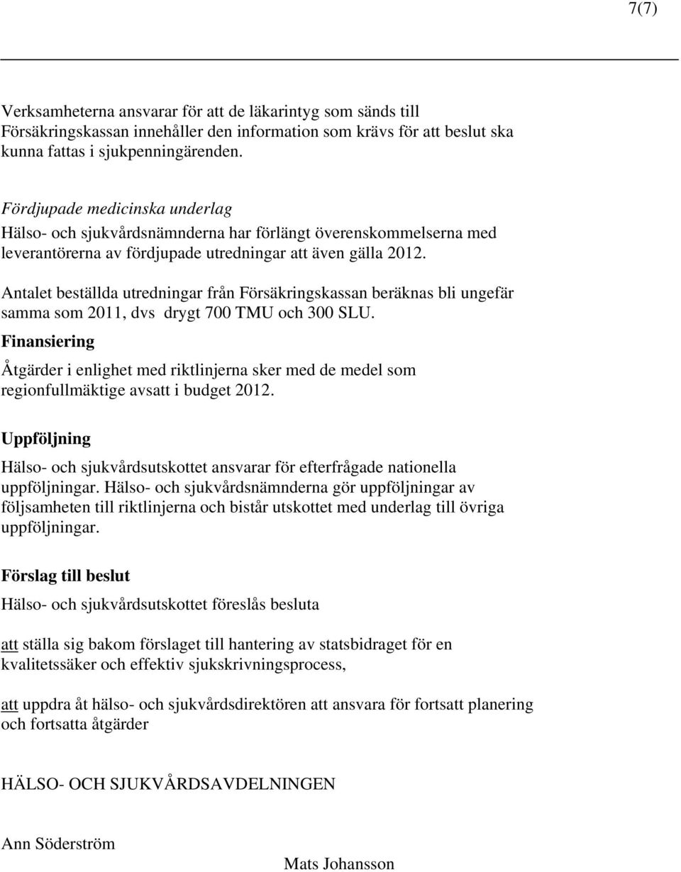 Antalet beställda utredningar från Försäkringskassan beräknas bli ungefär samma som 2011, dvs drygt 700 TMU och 300 SLU.