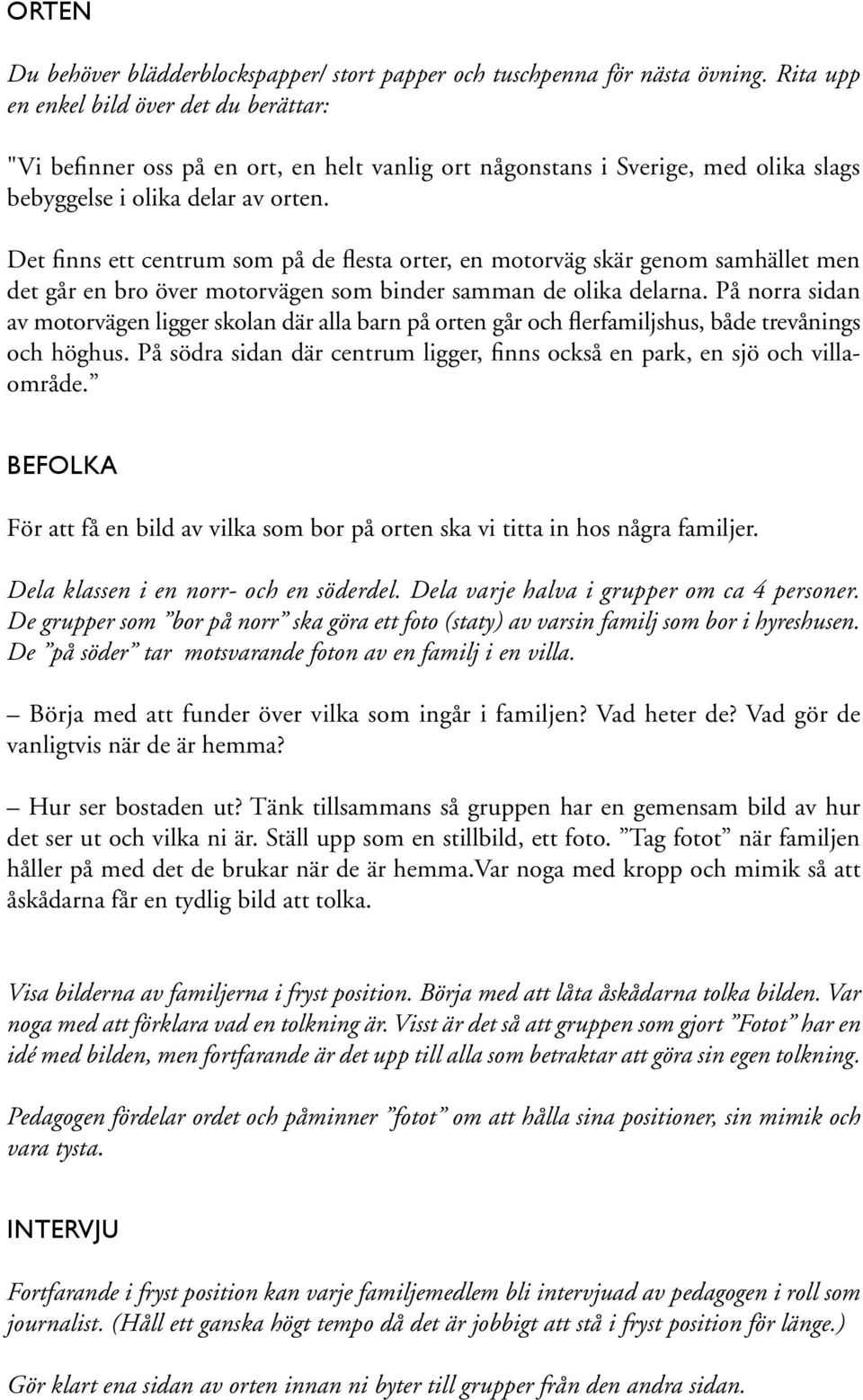 Det finns ett centrum som på de flesta orter, en motorväg skär genom samhället men det går en bro över motorvägen som binder samman de olika delarna.