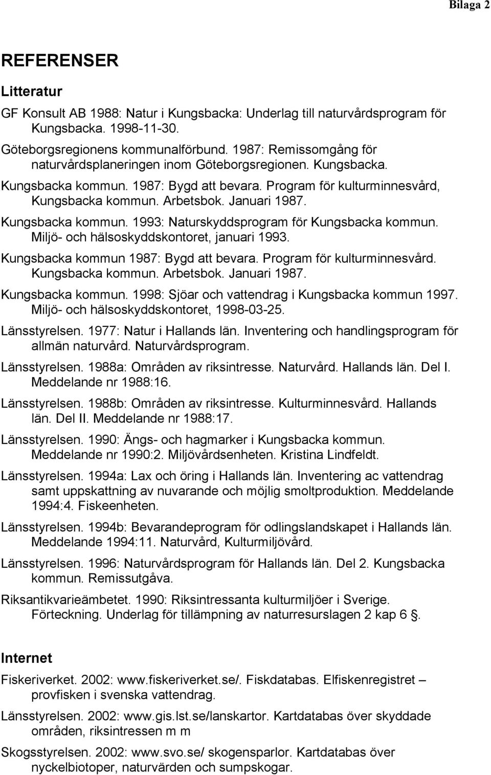 Kungsbacka kommun. 1993: Naturskyddsprogram för Kungsbacka kommun. Miljö- och hälsoskyddskontoret, januari 1993. Kungsbacka kommun 1987: Bygd att bevara. Program för kulturminnesvård.