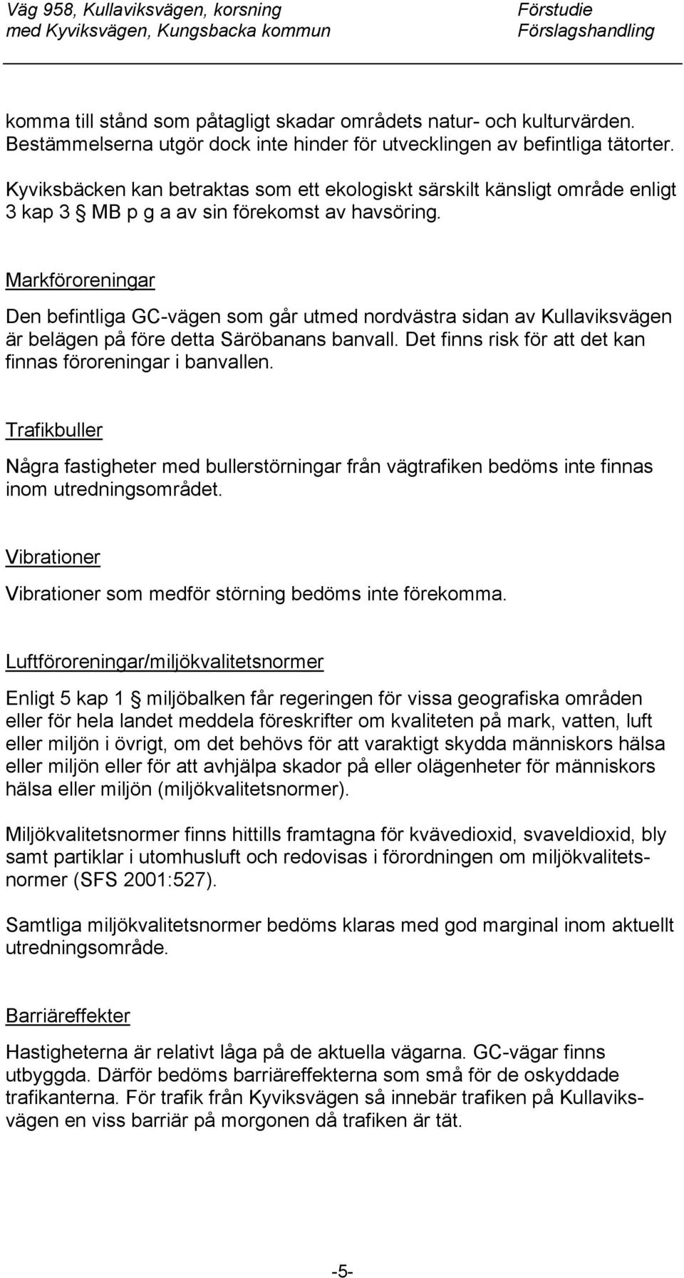 Markföroreningar Den befintliga GC-vägen som går utmed nordvästra sidan av Kullaviksvägen är belägen på före detta Säröbanans banvall. Det finns risk för att det kan finnas föroreningar i banvallen.