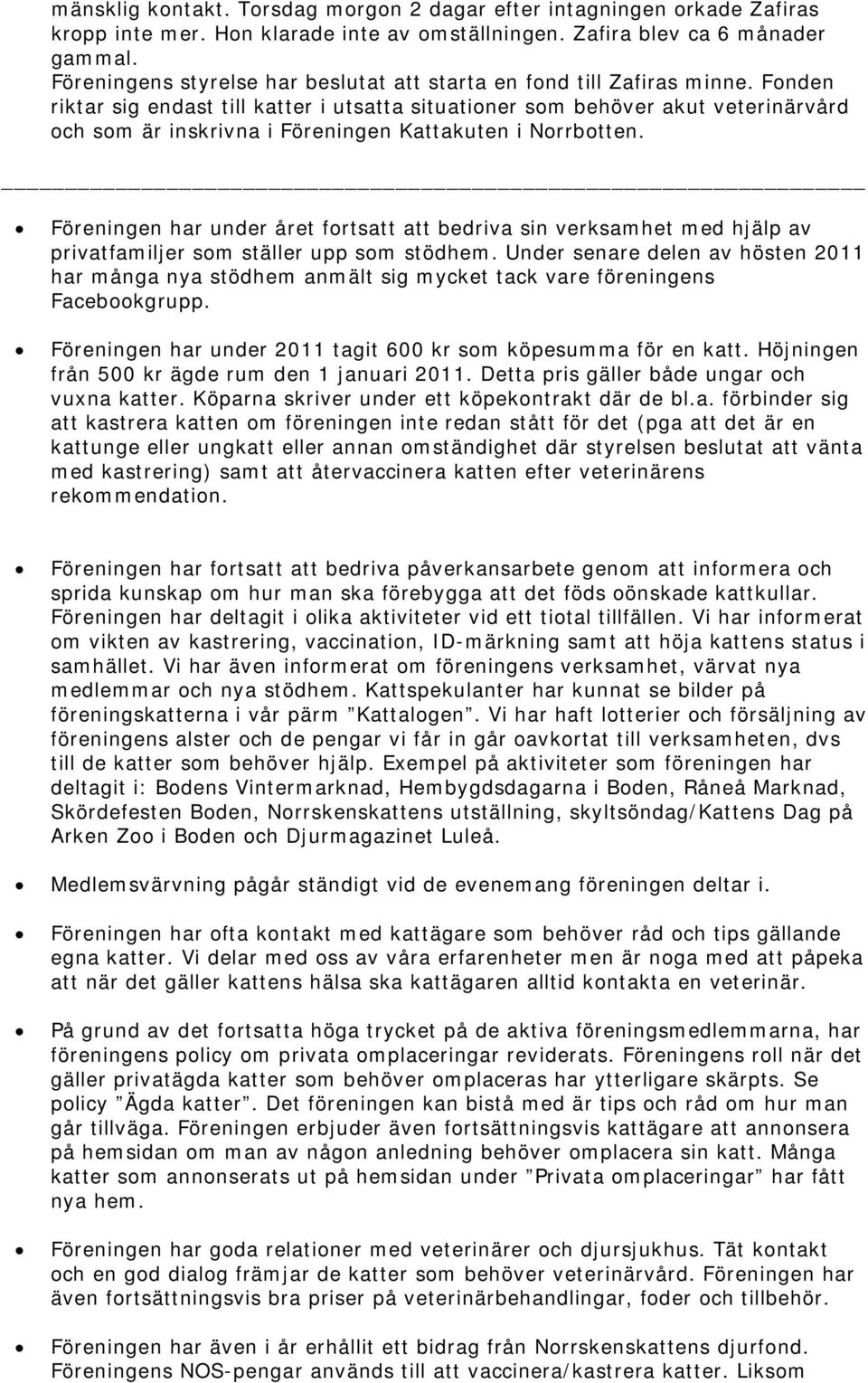 Fonden riktar sig endast till katter i utsatta situationer som behöver akut veterinärvård och som är inskrivna i Föreningen Kattakuten i Norrbotten.