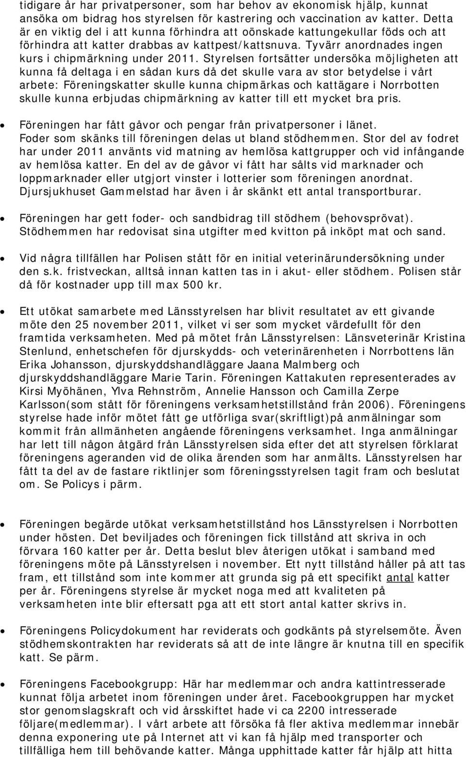 Styrelsen fortsätter undersöka möjligheten att kunna få deltaga i en sådan kurs då det skulle vara av stor betydelse i vårt arbete: Föreningskatter skulle kunna chipmärkas och kattägare i Norrbotten