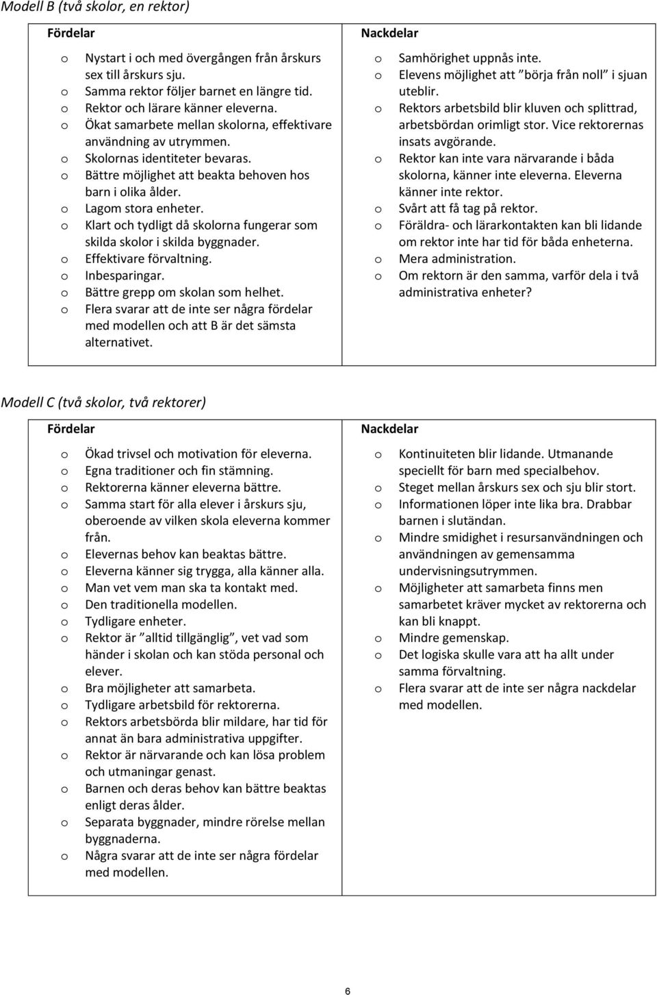 Klart ch tydligt då sklrna fungerar sm skilda sklr i skilda byggnader. Effektivare förvaltning. Inbesparingar. Bättre grepp m sklan sm helhet.