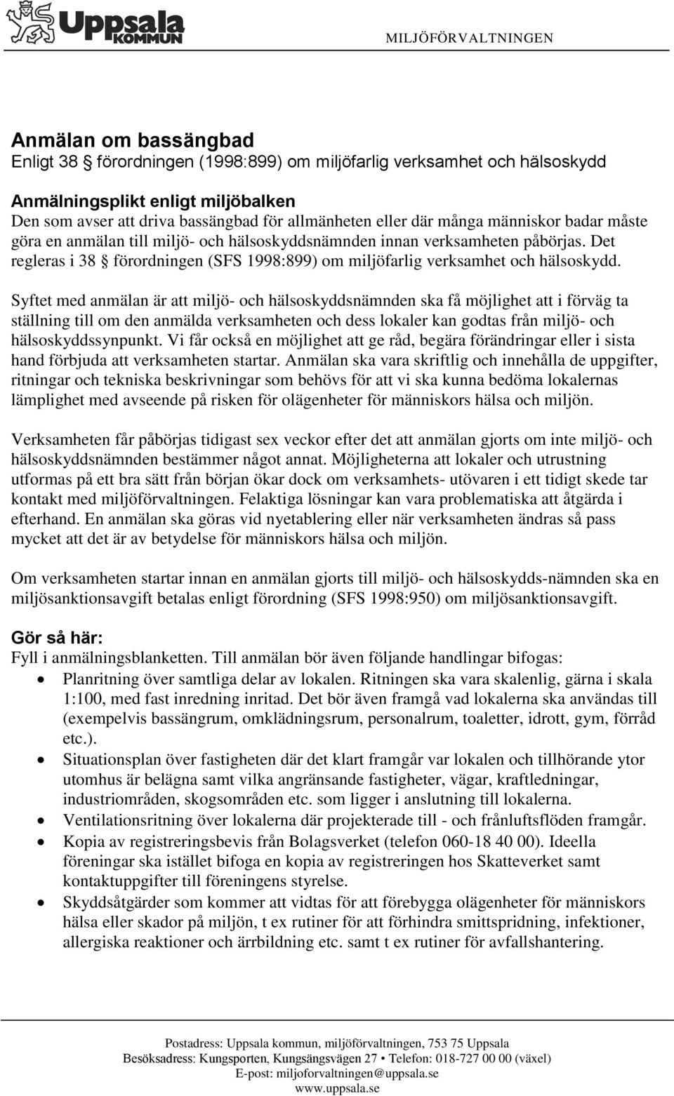 Det regleras i 38 förordningen (SFS 1998:899) om miljöfarlig verksamhet och hälsoskydd.