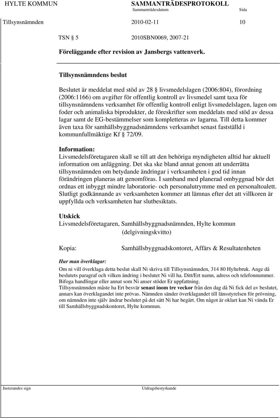 enligt livsmedelslagen, lagen om foder och animaliska biprodukter, de föreskrifter som meddelats med stöd av dessa lagar samt de EG-bestämmelser som kompletteras av lagarna.