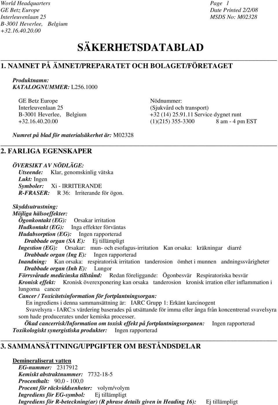 FARLIGA EGENSKAPER ÖVERSIKT AV NÖDLÄGE: Utseende: Klar, genomskinlig vätska Lukt: Ingen Symboler: Xi - IRRITERANDE R-FRASER: R 36: Irriterande för ögon.