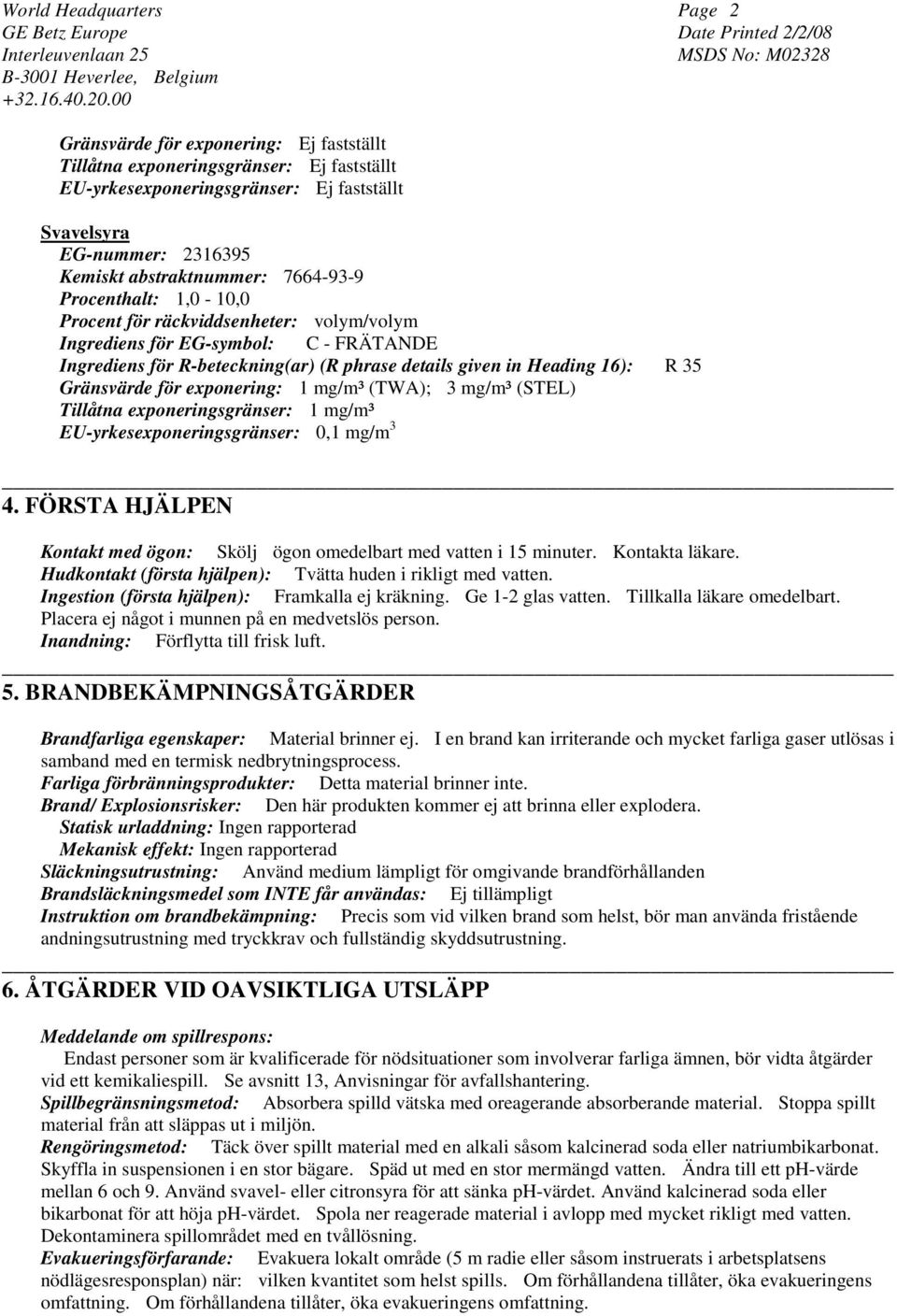 exponering: 1 mg/m³ (TWA); 3 mg/m³ (STEL) Tillåtna exponeringsgränser: 1 mg/m³ EU-yrkesexponeringsgränser: 0,1 mg/m 3 4. FÖRSTA HJÄLPEN Kontakt med ögon: Skölj ögon omedelbart med vatten i 15 minuter.
