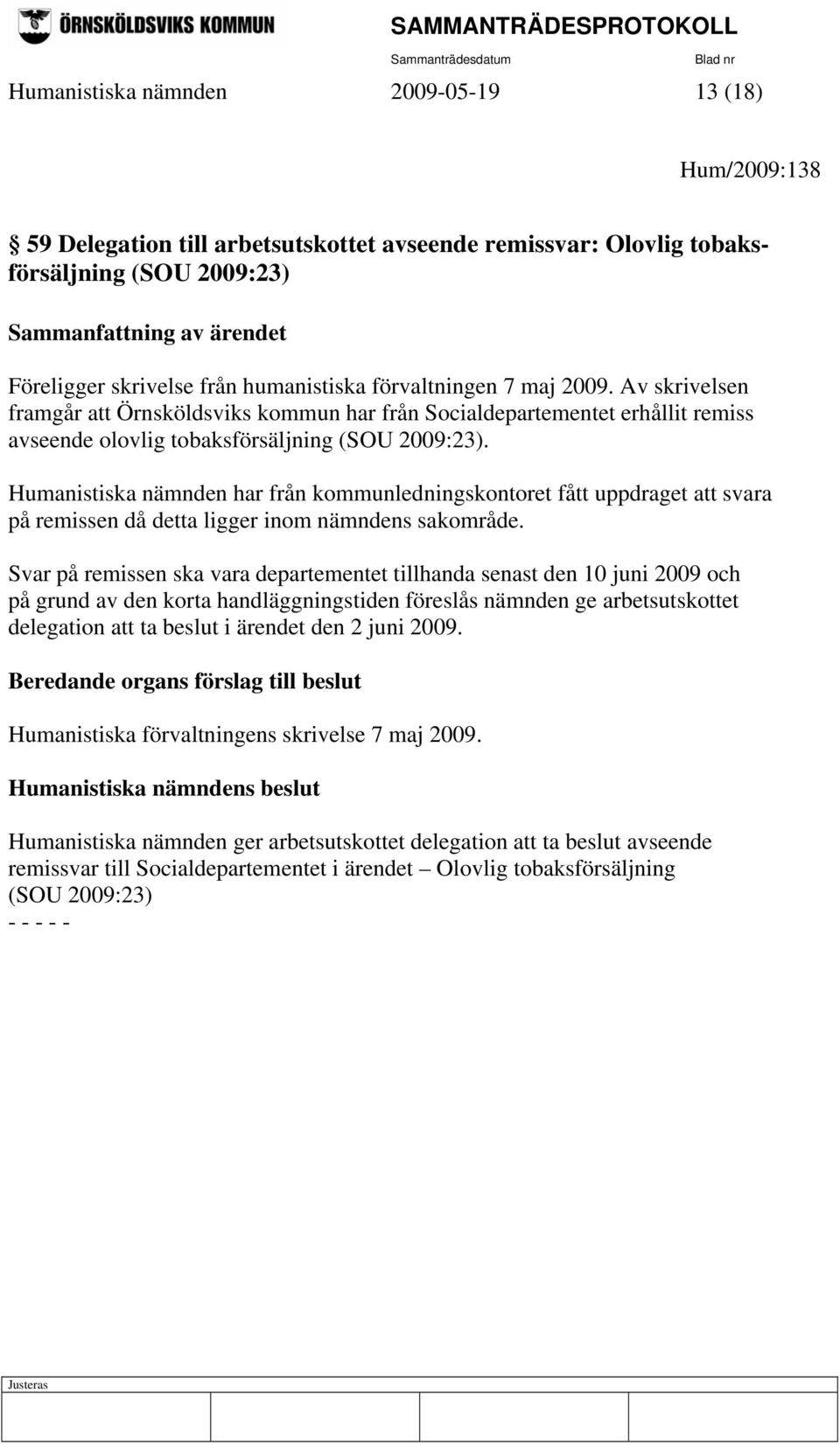 Humanistiska nämnden har från kommunledningskontoret fått uppdraget att svara på remissen då detta ligger inom nämndens sakområde.