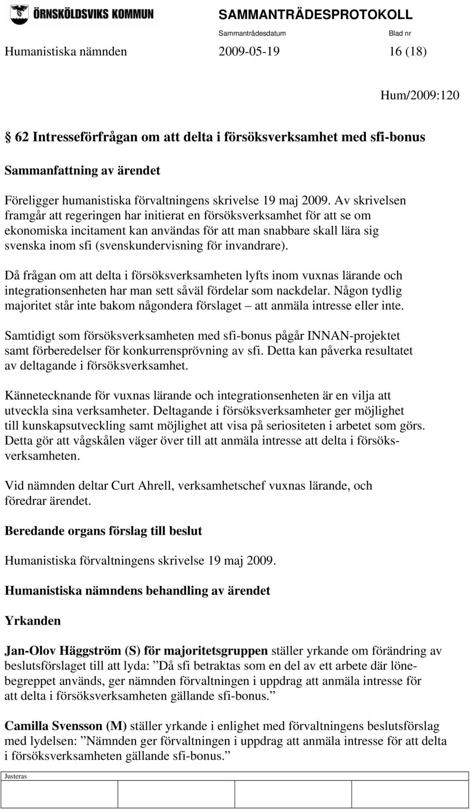 Av skrivelsen framgår att regeringen har initierat en försöksverksamhet för att se om ekonomiska incitament kan användas för att man snabbare skall lära sig svenska inom sfi (svenskundervisning för