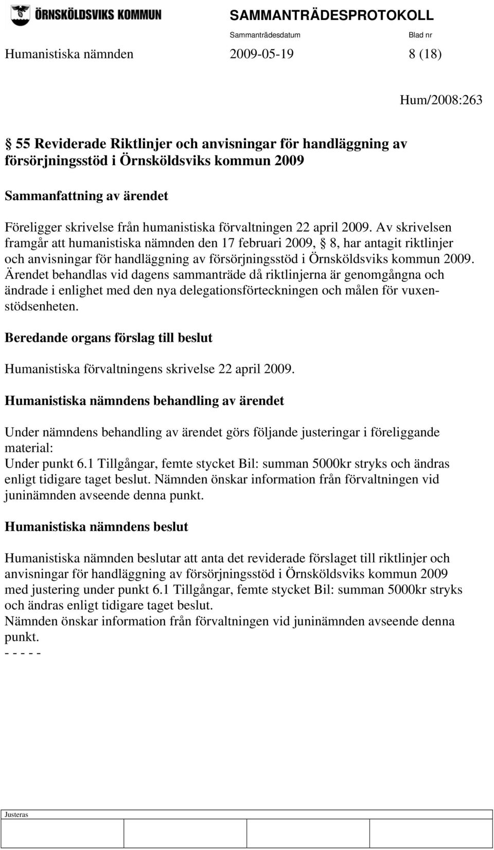 Av skrivelsen framgår att humanistiska nämnden den 17 februari 2009, 8, har antagit riktlinjer och anvisningar för handläggning av försörjningsstöd i Örnsköldsviks kommun 2009.