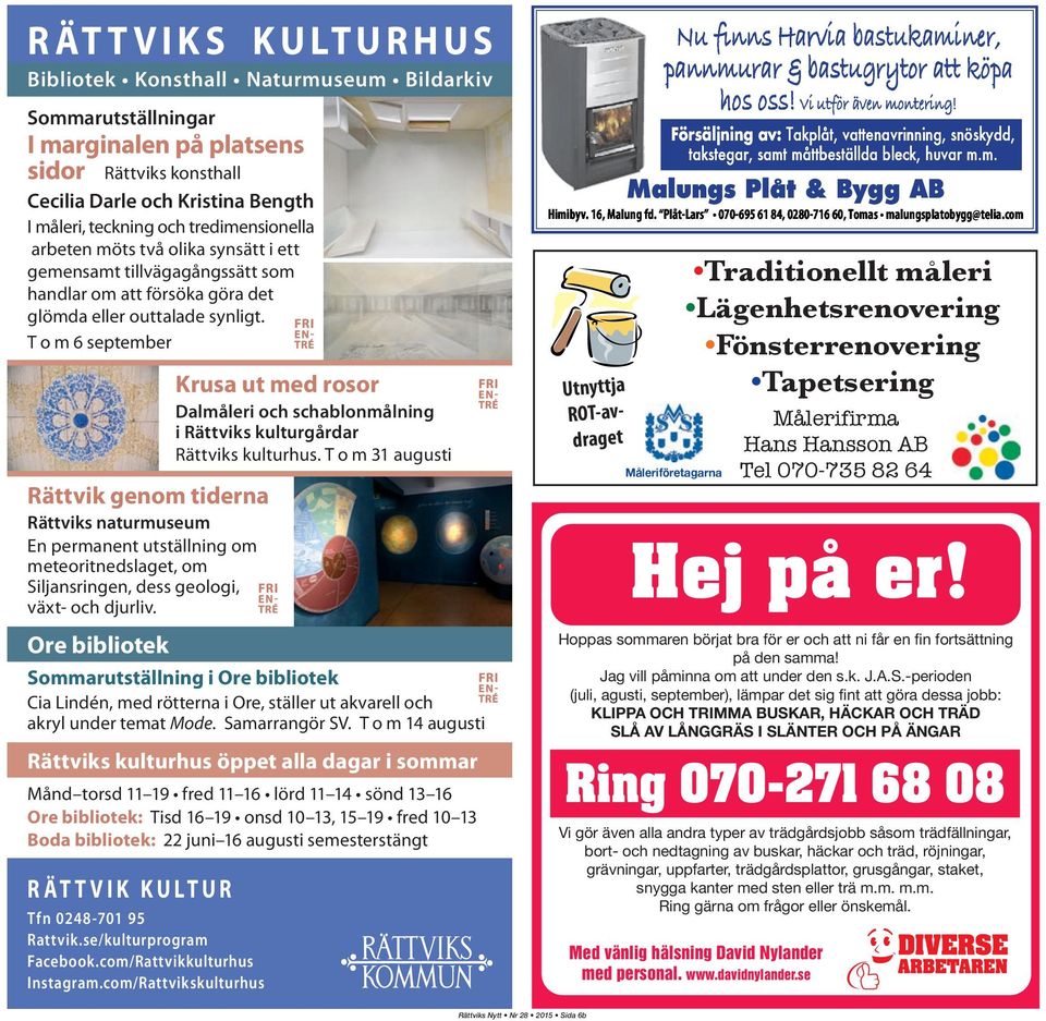 T o m 6 september Rättvik genom tiderna Rättviks naturmuseum En permanent utställning om meteoritnedslaget, om Siljansringen, dess geologi, växt- och djurliv.