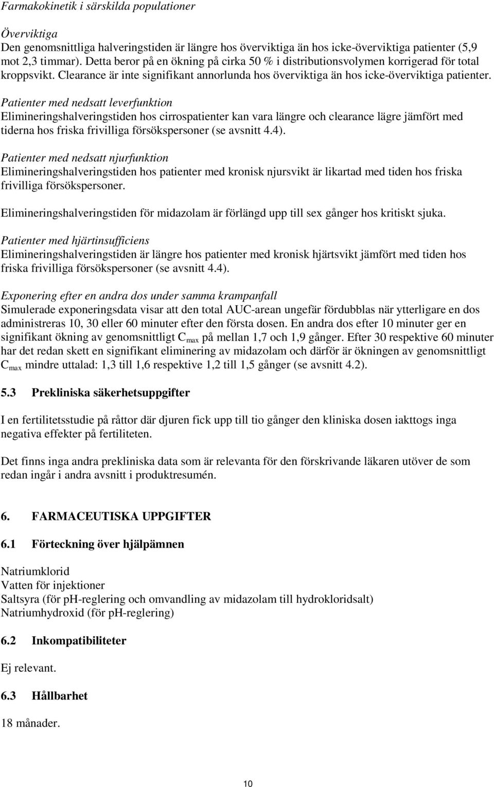 Patienter med nedsatt leverfunktion Elimineringshalveringstiden hos cirrospatienter kan vara längre och clearance lägre jämfört med tiderna hos friska frivilliga försökspersoner (se avsnitt 4.4).