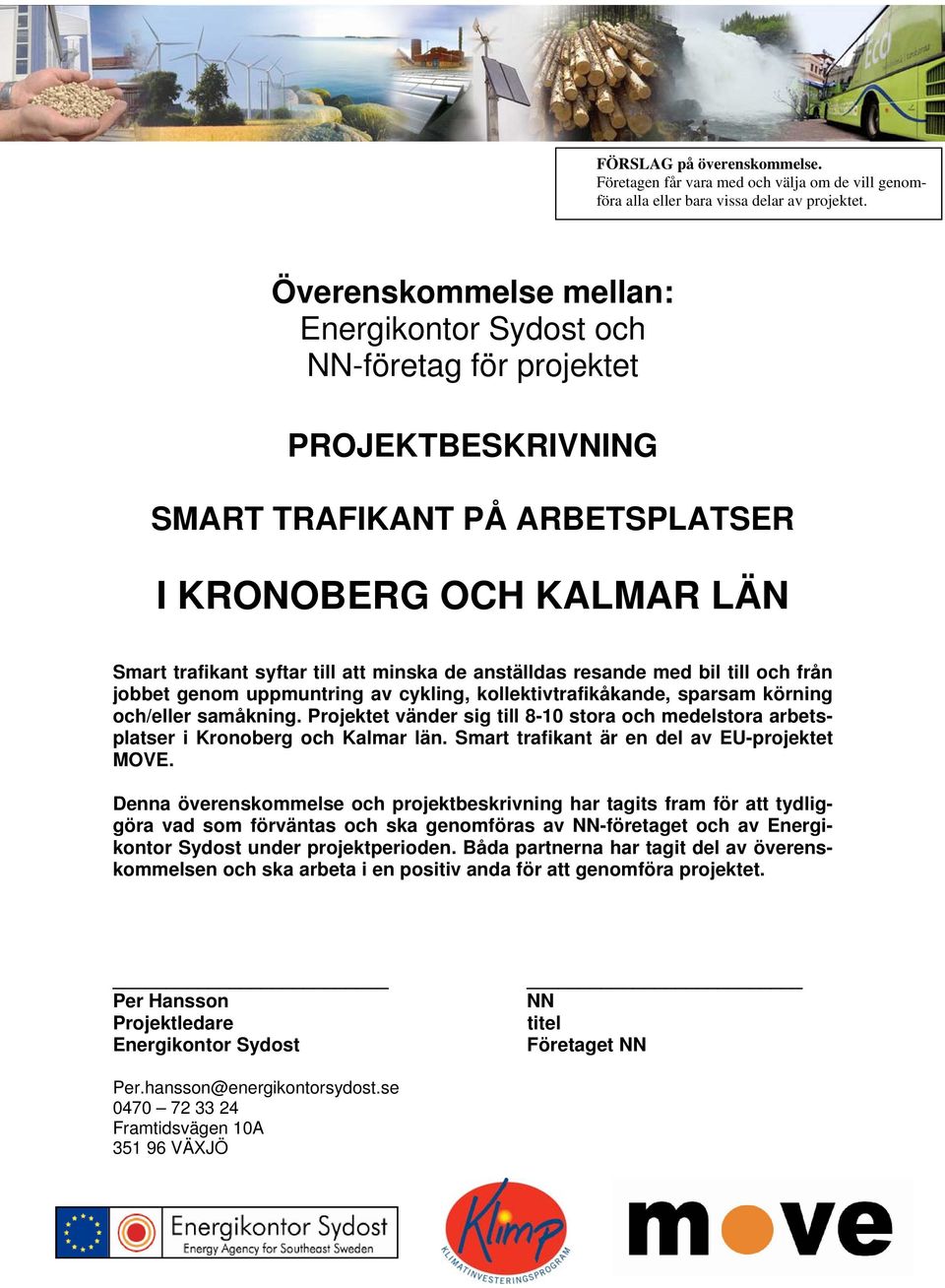 anställdas resande med bil till och från jobbet genom uppmuntring av cykling, kollektivtrafikåkande, sparsam körning och/eller samåkning.