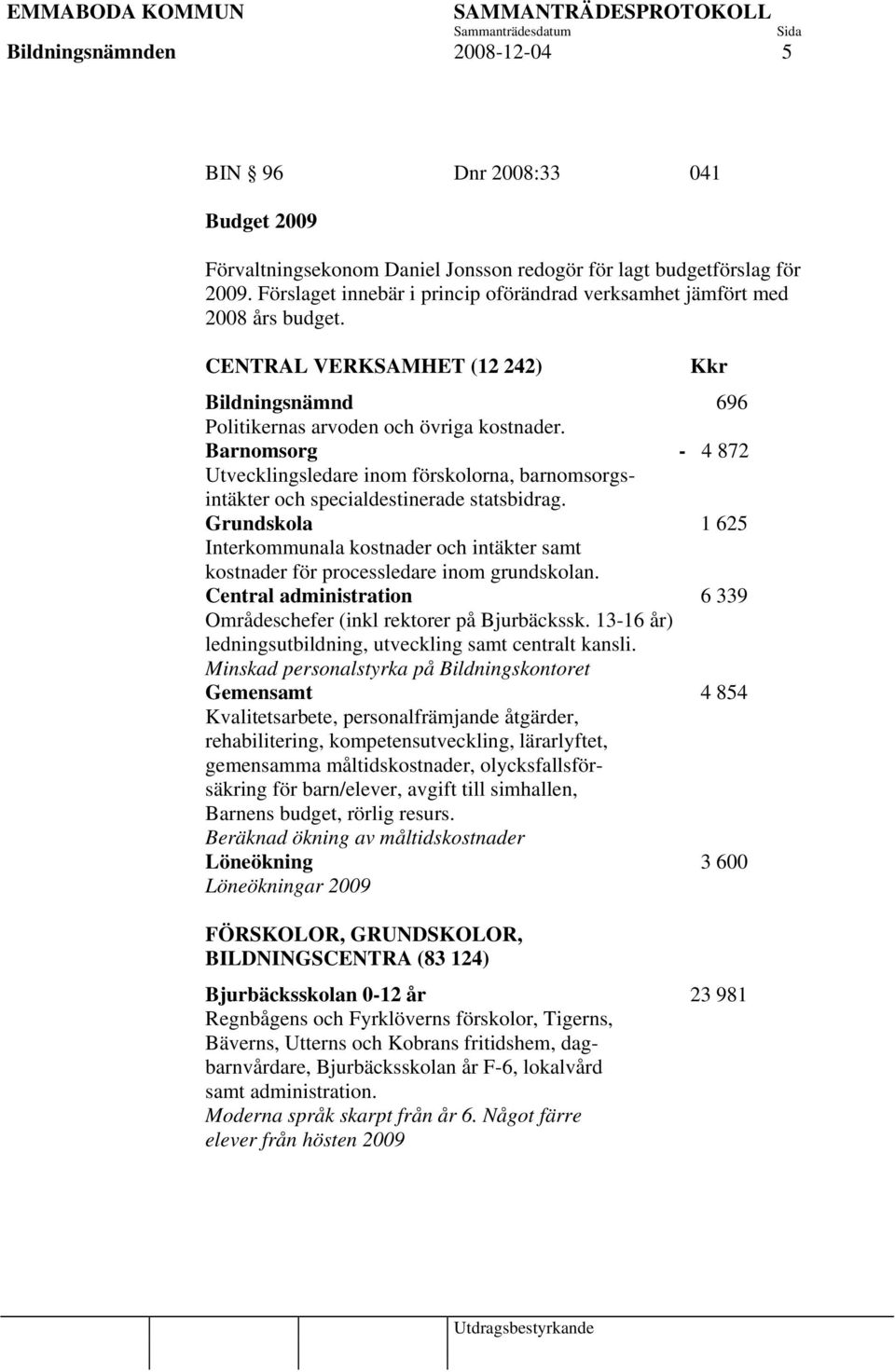 Barnomsorg - 4 872 Utvecklingsledare inom förskolorna, barnomsorgsintäkter och specialdestinerade statsbidrag.