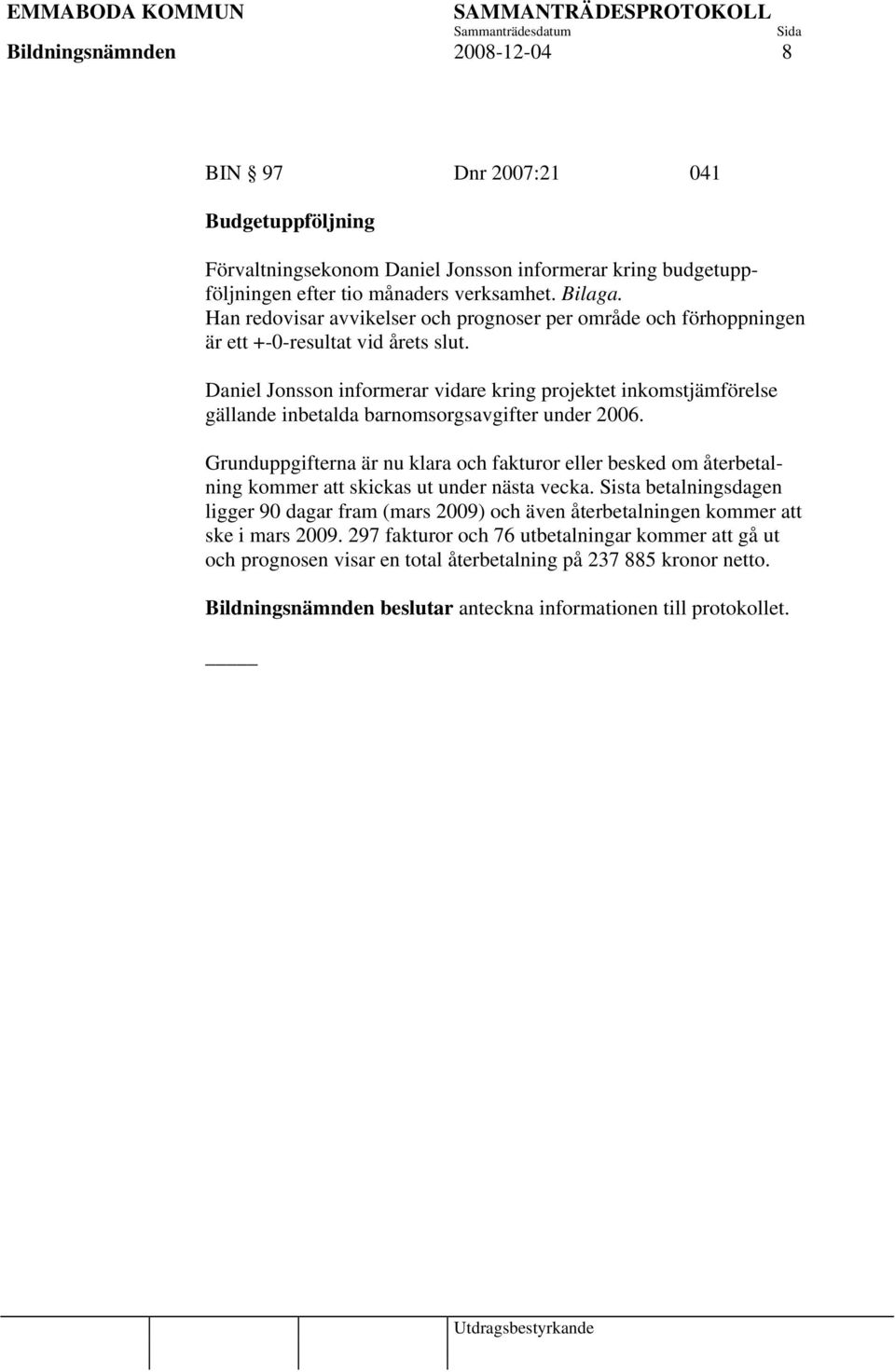 Daniel Jonsson informerar vidare kring projektet inkomstjämförelse gällande inbetalda barnomsorgsavgifter under 2006.