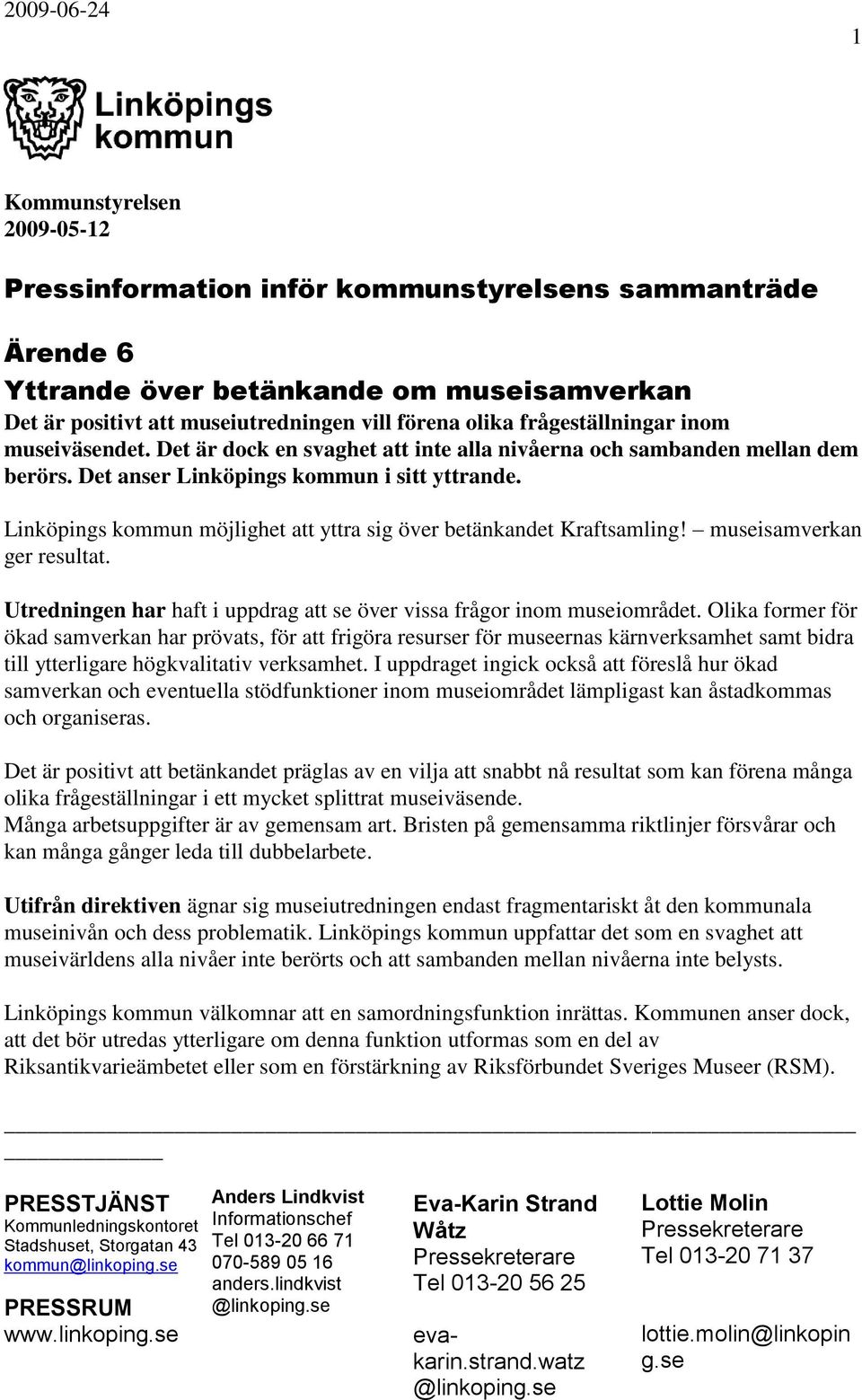 Linköpings kommun möjlighet att yttra sig över betänkandet Kraftsamling! museisamverkan ger resultat. Utredningen har haft i uppdrag att se över vissa frågor inom museiområdet.