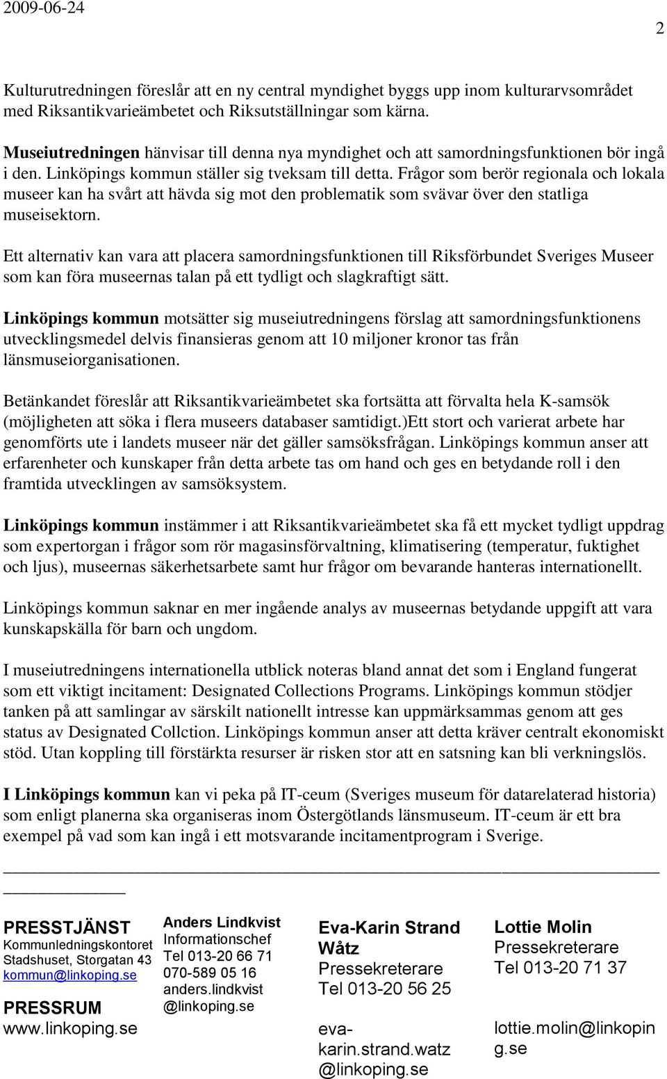 Frågor som berör regionala och lokala museer kan ha svårt att hävda sig mot den problematik som svävar över den statliga museisektorn.