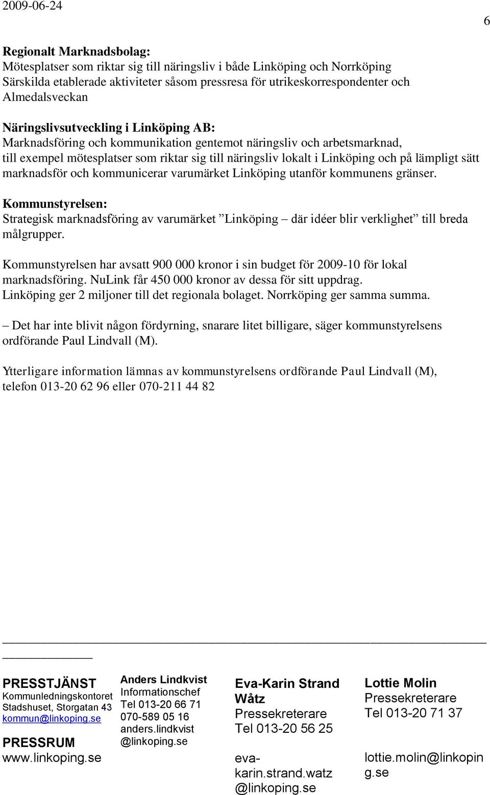 lämpligt sätt marknadsför och kommunicerar varumärket Linköping utanför kommunens gränser.