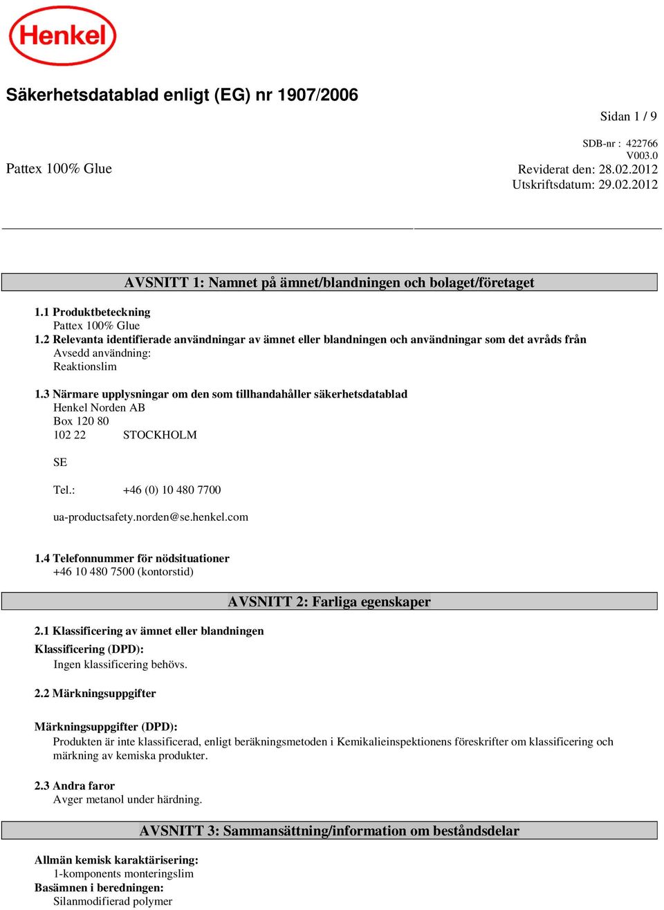3 Närmare upplysningar om den som tillhandahåller säkerhetsdatablad Henkel Norden AB Box 120 80 102 22 STOCKHOLM SE Tel.: +46 (0) 10 480 7700 ua-productsafety.norden@se.henkel.com 1.