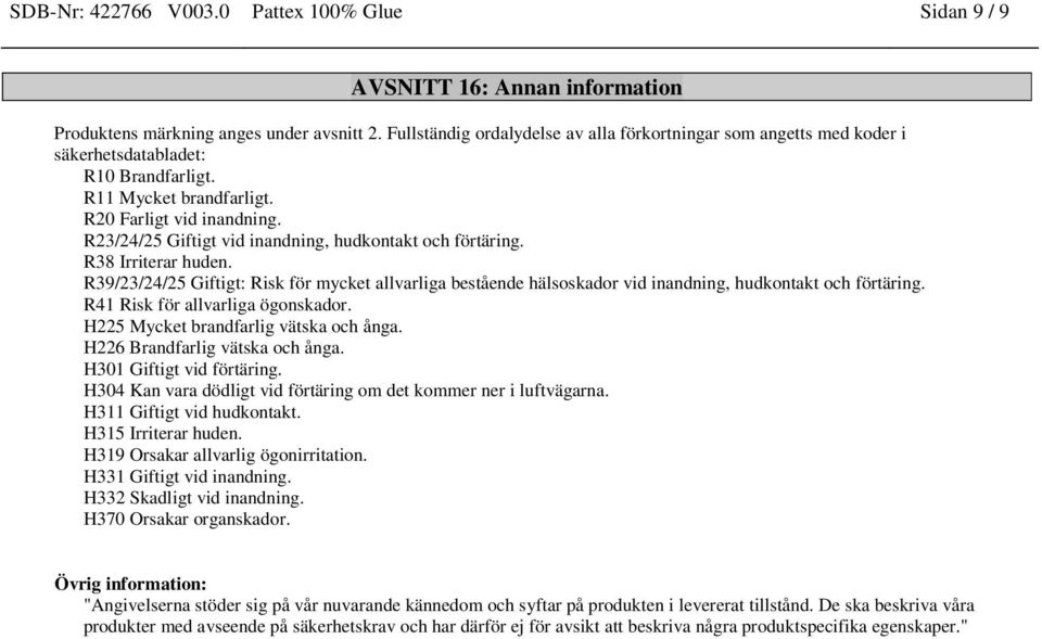 R23/24/25 Giftigt vid inandning, hudkontakt och förtäring. R38 Irriterar huden. R39/23/24/25 Giftigt: Risk för mycket allvarliga bestående hälsoskador vid inandning, hudkontakt och förtäring.