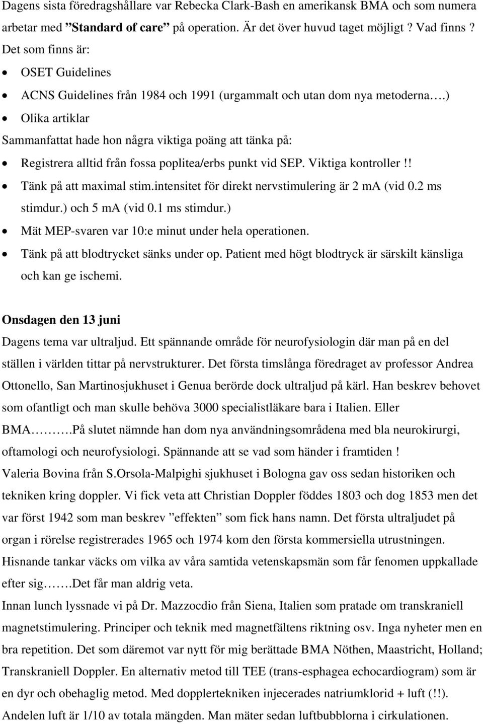 ) Olika artiklar Sammanfattat hade hon några viktiga poäng att tänka på: Registrera alltid från fossa poplitea/erbs punkt vid SEP. Viktiga kontroller!! Tänk på att maximal stim.