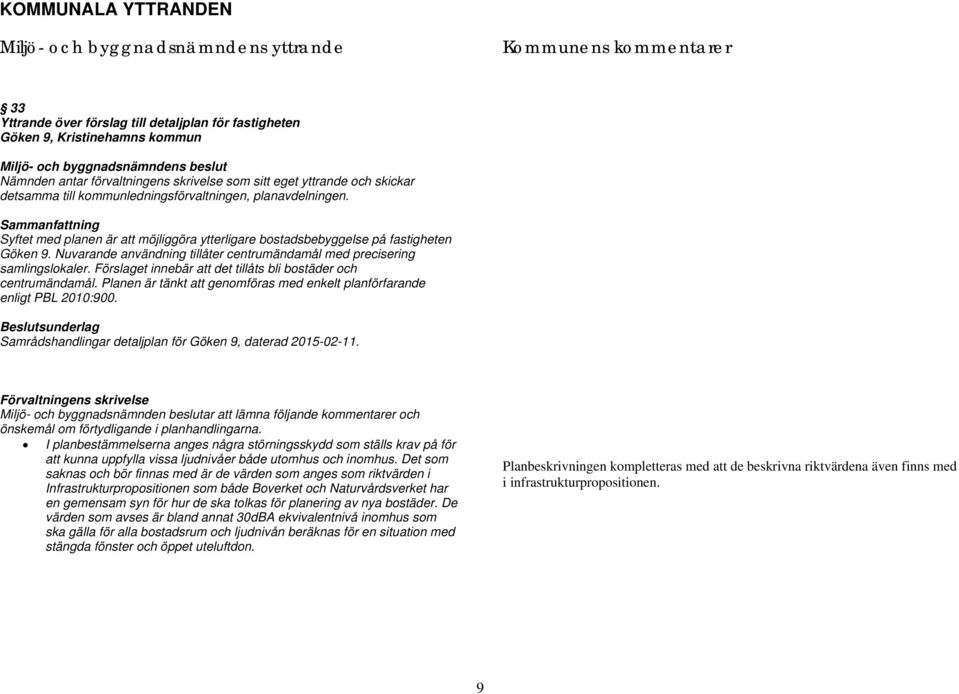 Sammanfattning Syftet med planen är att möjliggöra ytterligare bostadsbebyggelse på fastigheten Göken 9. Nuvarande användning tillåter centrumändamål med precisering samlingslokaler.