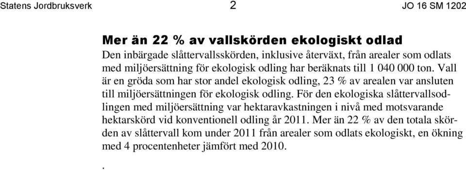 Vall är en gröda som har stor andel ekologisk odling, 23 % av arealen var ansluten till miljöersättningen för ekologisk odling.