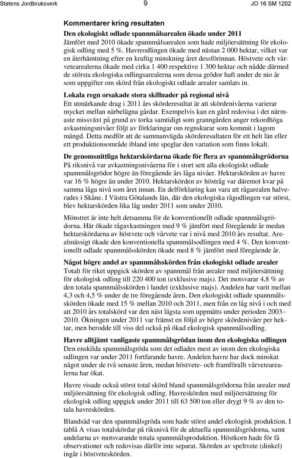 Höstvete och vårvetearealerna ökade med cirka 1 400 respektive 1 300 hektar och nådde därmed de största ekologiska odlingsarealerna som dessa grödor haft under de nio år som uppgifter om skörd från