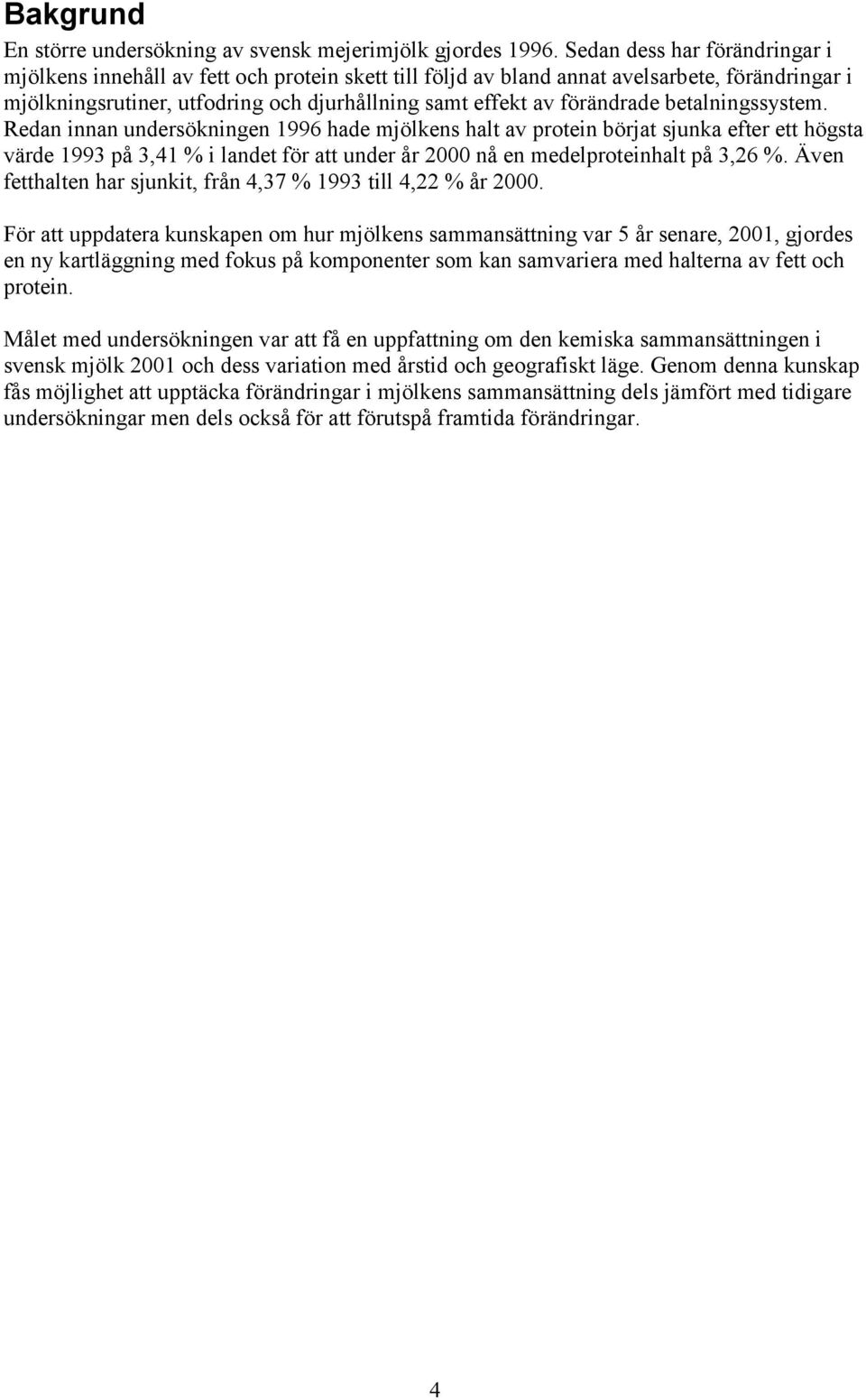 betalningssystem. Redan innan undersökningen 1996 hade mjölkens halt av protein börjat sjunka efter ett högsta värde 1993 på 3,41 % i landet för att under år 2000 nå en medelproteinhalt på 3,26 %.