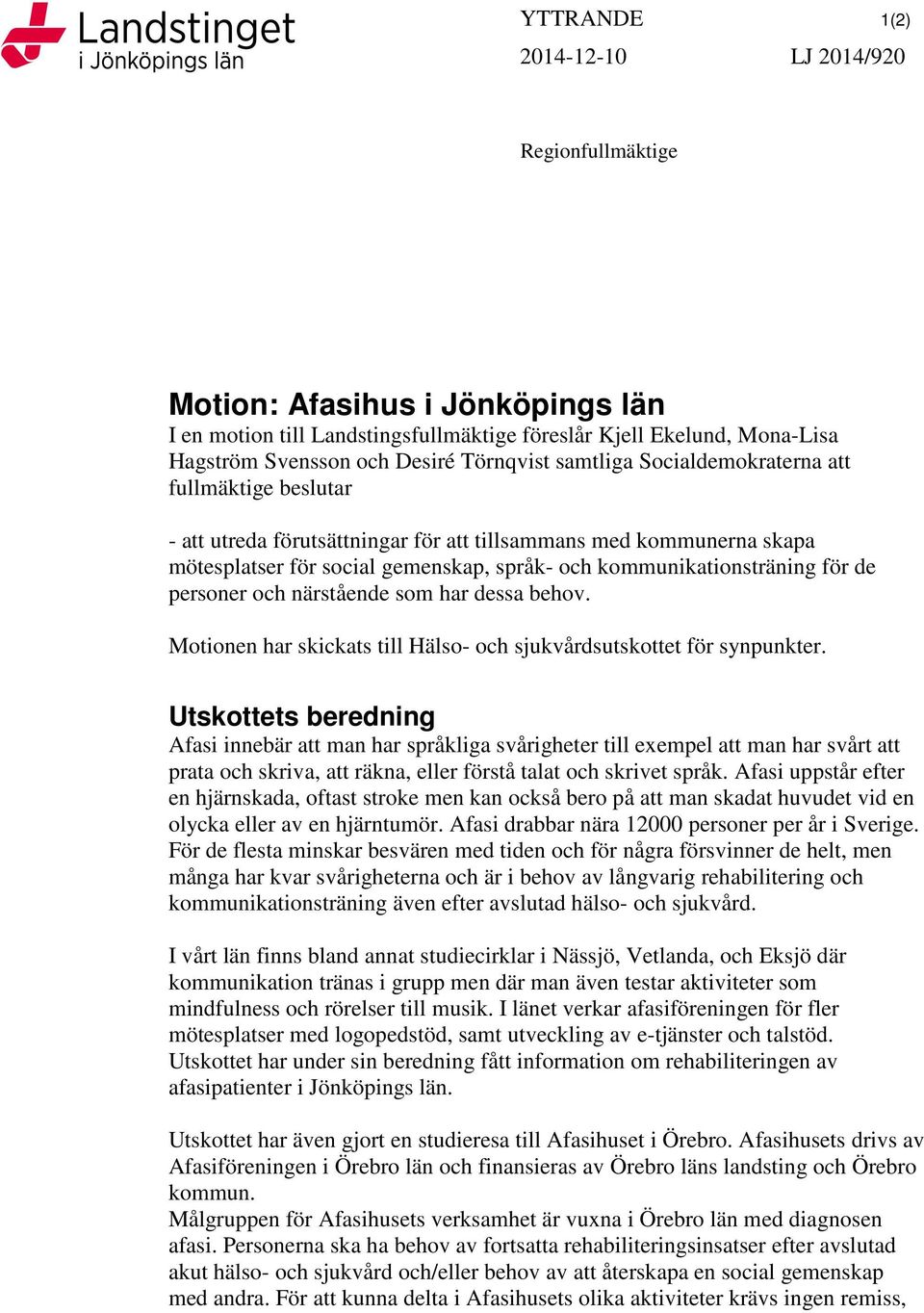 kommunikationsträning för de personer och närstående som har dessa behov. Motionen har skickats till Hälso- och sjukvårdsutskottet för synpunkter.