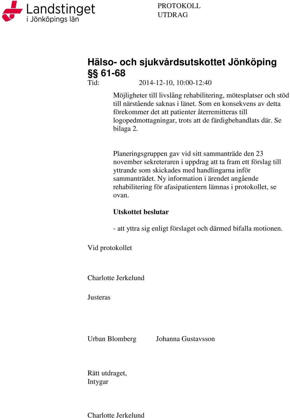 Vid protokollet Planeringsgruppen gav vid sitt sammanträde den 23 november sekreteraren i uppdrag att ta fram ett förslag till yttrande som skickades med handlingarna inför sammanträdet.