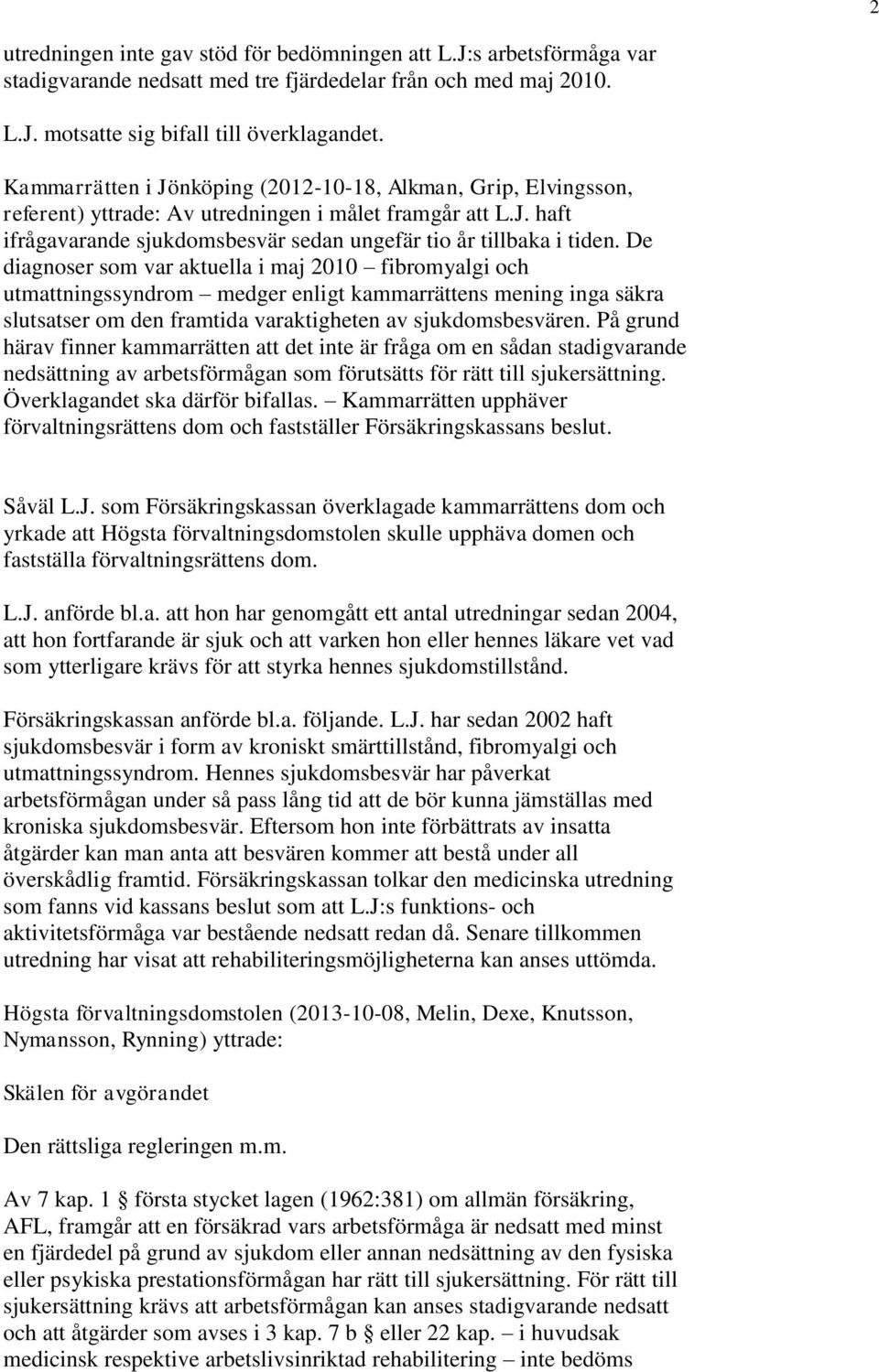 De diagnoser som var aktuella i maj 2010 fibromyalgi och utmattningssyndrom medger enligt kammarrättens mening inga säkra slutsatser om den framtida varaktigheten av sjukdomsbesvären.