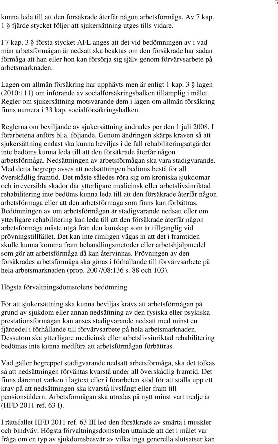 på arbetsmarknaden. Lagen om allmän försäkring har upphävts men är enligt 1 kap. 3 lagen (2010:111) om införande av socialförsäkringsbalken tillämplig i målet.