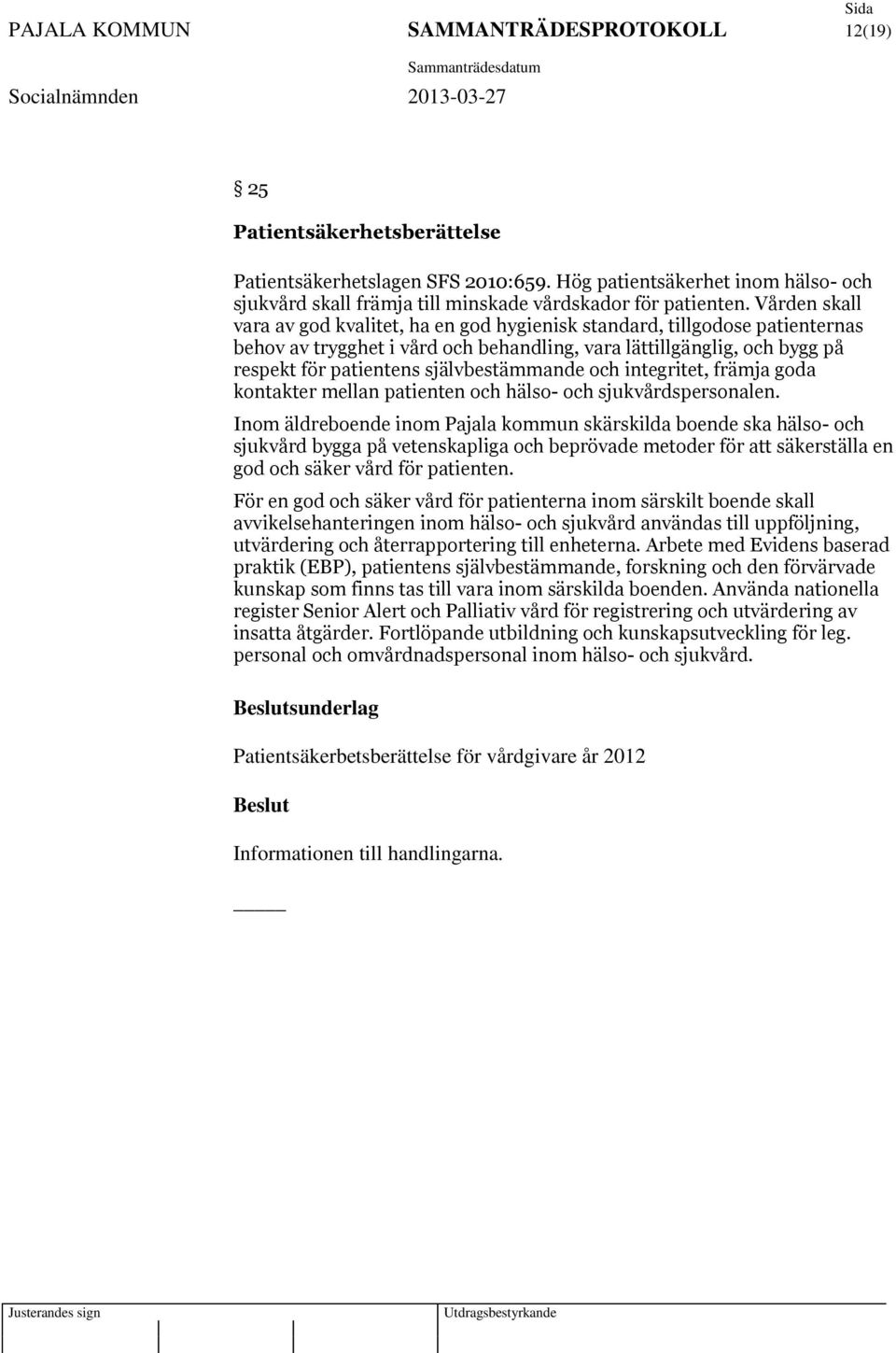 Vården skall vara av god kvalitet, ha en god hygienisk standard, tillgodose patienternas behov av trygghet i vård och behandling, vara lättillgänglig, och bygg på respekt för patientens