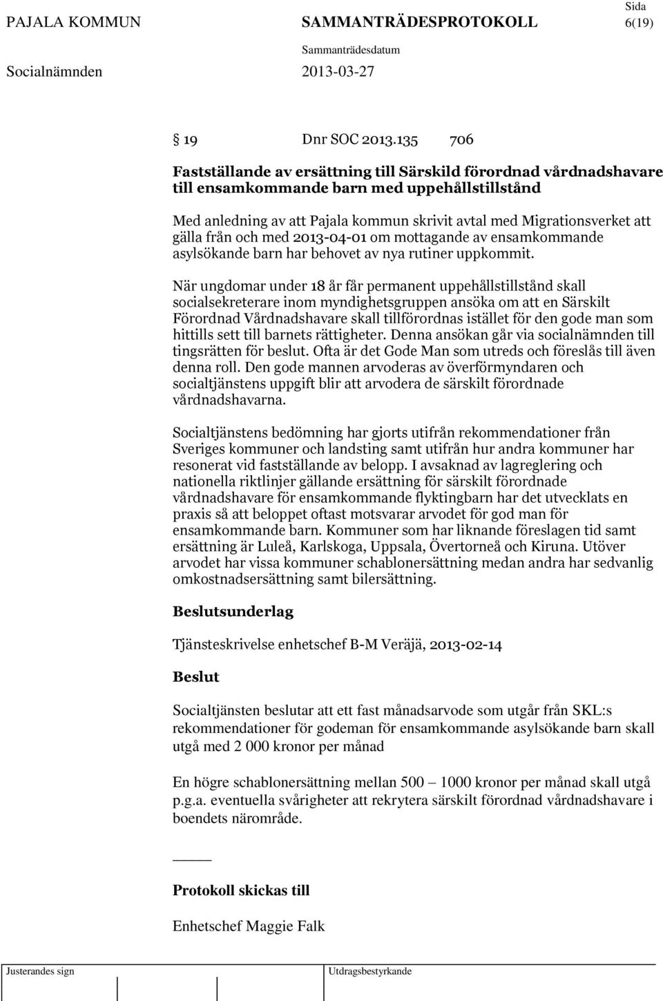 gälla från och med 2013-04-01 om mottagande av ensamkommande asylsökande barn har behovet av nya rutiner uppkommit.