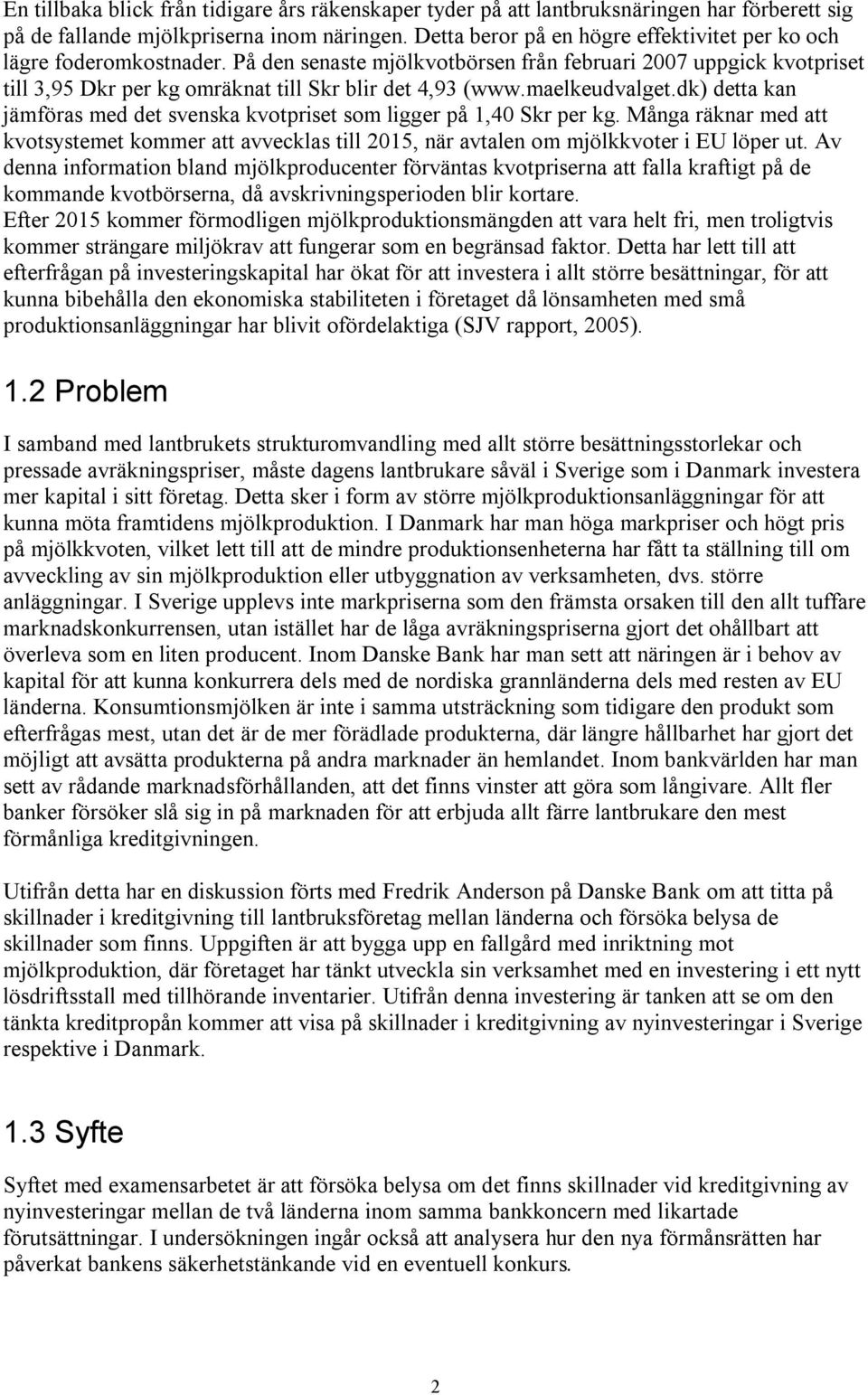 maelkeudvalget.dk) detta kan jämföras med det svenska kvotpriset som ligger på 1,40 Skr per kg.