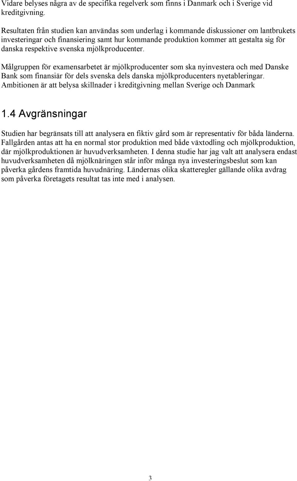 svenska mjölkproducenter. Målgruppen för examensarbetet är mjölkproducenter som ska nyinvestera och med Danske Bank som finansiär för dels svenska dels danska mjölkproducenters nyetableringar.