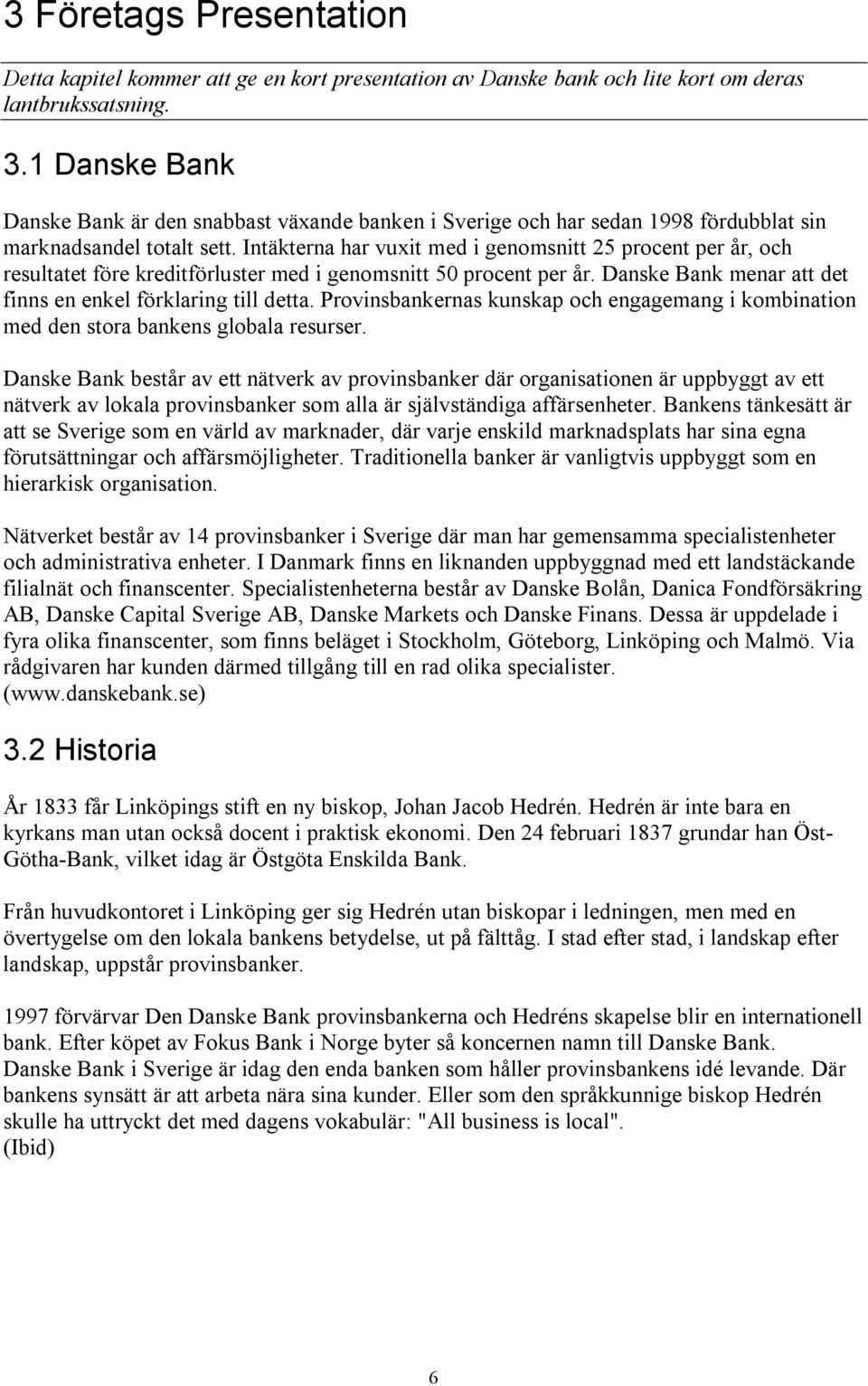 Intäkterna har vuxit med i genomsnitt 25 procent per år, och resultatet före kreditförluster med i genomsnitt 50 procent per år. Danske Bank menar att det finns en enkel förklaring till detta.