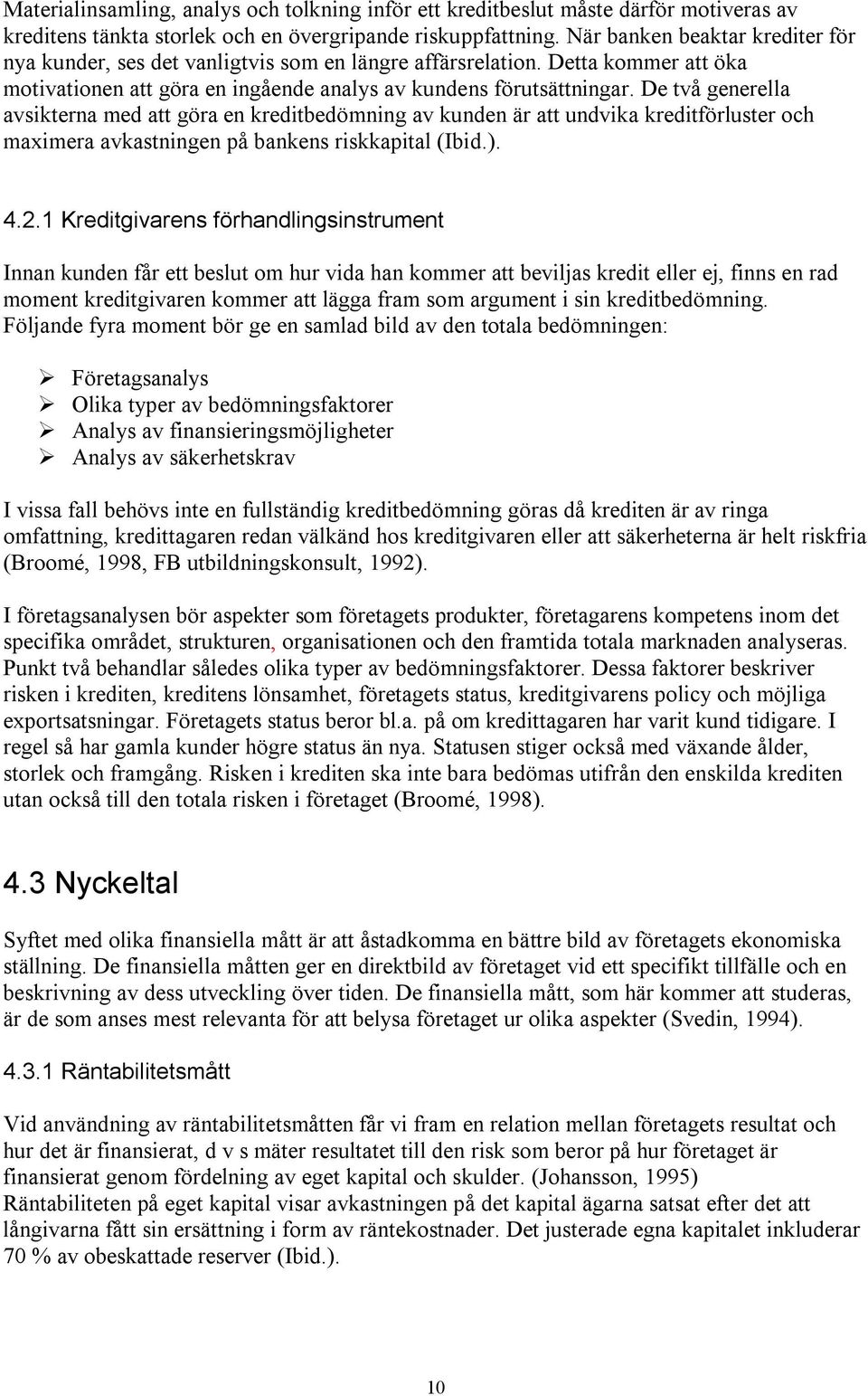 De två generella avsikterna med att göra en kreditbedömning av kunden är att undvika kreditförluster och maximera avkastningen på bankens riskkapital (Ibid.). 4.2.