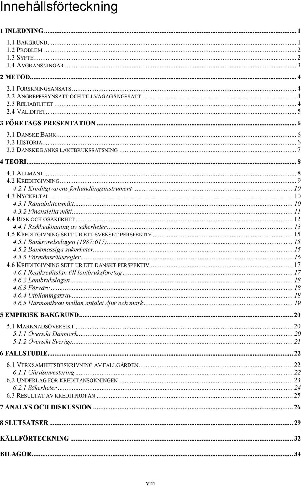 .. 10 4.3 NYCKELTAL... 10 4.3.1 Räntabilitetsmått... 10 4.3.2 Finansiella mått... 11 4.4 RISK OCH OSÄKERHET... 12 4.4.1 Riskbedömning av säkerheter... 13 4.