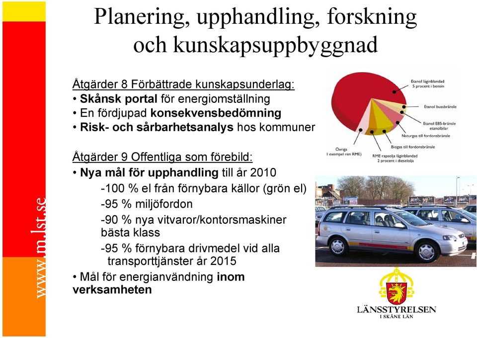 förebild: Nya mål för upphandling till år 2010-100 % el från förnybara källor (grön el) -95 % miljöfordon -90 % nya