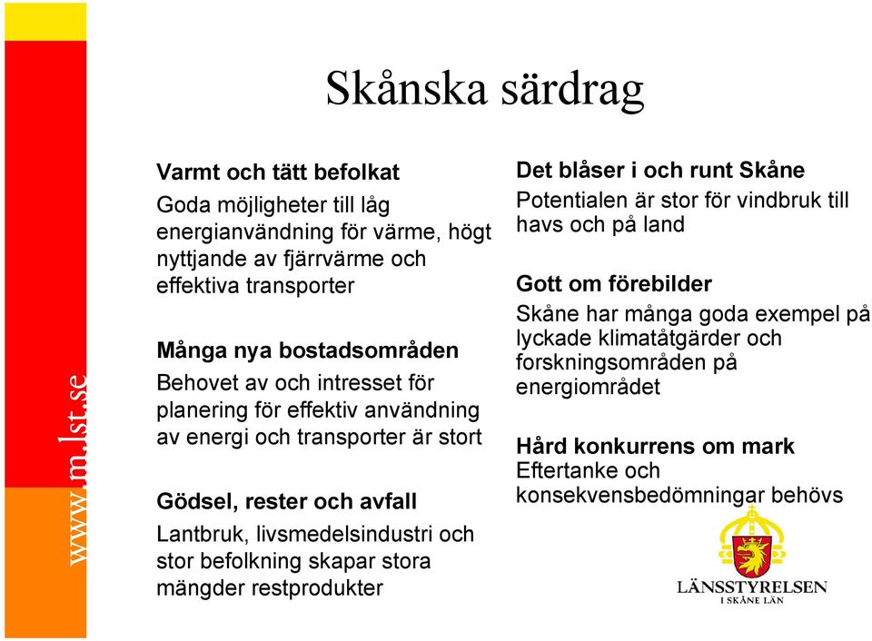 livsmedelsindustri och stor befolkning skapar stora mängder restprodukter Det blåser i och runt Skåne Potentialen är stor för vindbruk till havs och på land Gott